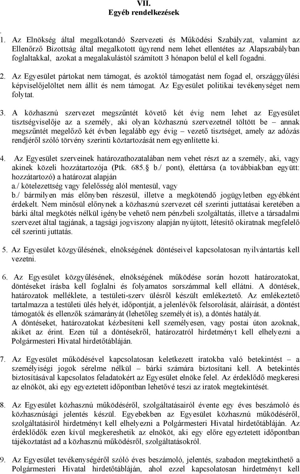 megalakulástól számított 3 hónapon belül el kell fogadni. 2. Az Egyesület pártokat nem támogat, és azoktól támogatást nem fogad el, országgyűlési képviselőjelöltet nem állít és nem támogat.