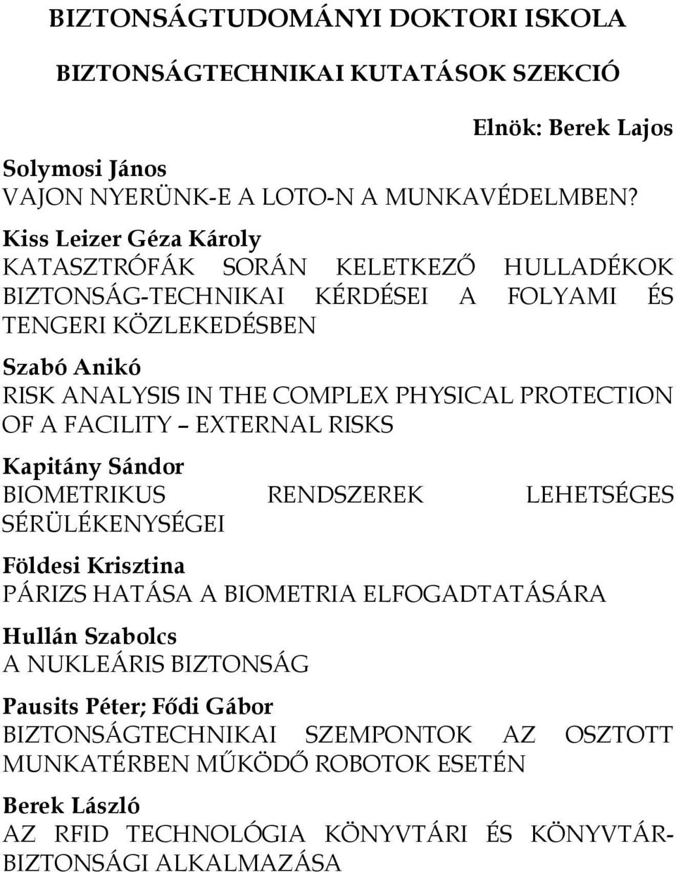 PROTECTION OF A FACILITY EXTERNAL RISKS Kapitány Sándor BIOMETRIKUS RENDSZEREK LEHETSÉGES SÉRÜLÉKENYSÉGEI Földesi Krisztina PÁRIZS HATÁSA A BIOMETRIA ELFOGADTATÁSÁRA Hullán