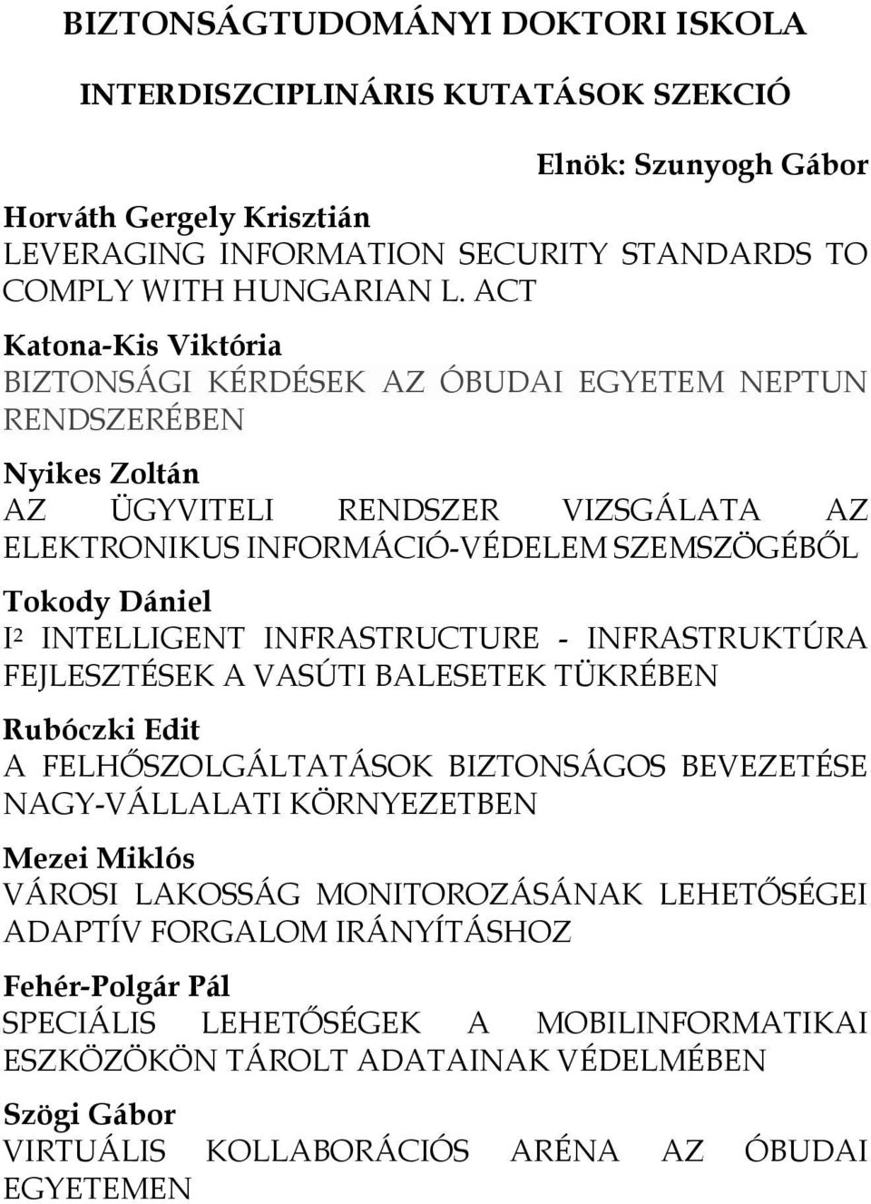 INTELLIGENT INFRASTRUCTURE - INFRASTRUKTÚRA FEJLESZTÉSEK A VASÚTI BALESETEK TÜKRÉBEN Rubóczki Edit A FELHŐSZOLGÁLTATÁSOK BIZTONSÁGOS BEVEZETÉSE NAGY-VÁLLALATI KÖRNYEZETBEN Mezei Miklós VÁROSI