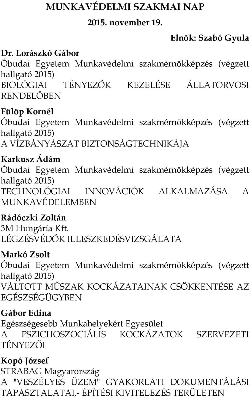 (végzett hallgató 2015) A VÍZBÁNYÁSZAT BIZTONSÁGTECHNIKÁJA Karkusz Ádám Óbudai Egyetem Munkavédelmi szakmérnökképzés (végzett hallgató 2015) TECHNOLÓGIAI INNOVÁCIÓK ALKALMAZÁSA A MUNKAVÉDELEMBEN