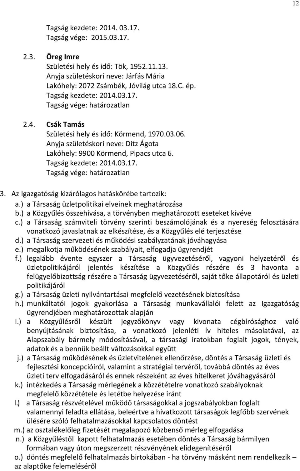 Tagság kezdete: 2014.03.17. Tagság vége: határozatlan 3. Az Igazgatóság kizárólagos hatáskörébe tartozik: a.) a Társaság üzletpolitikai elveinek meghatározása b.