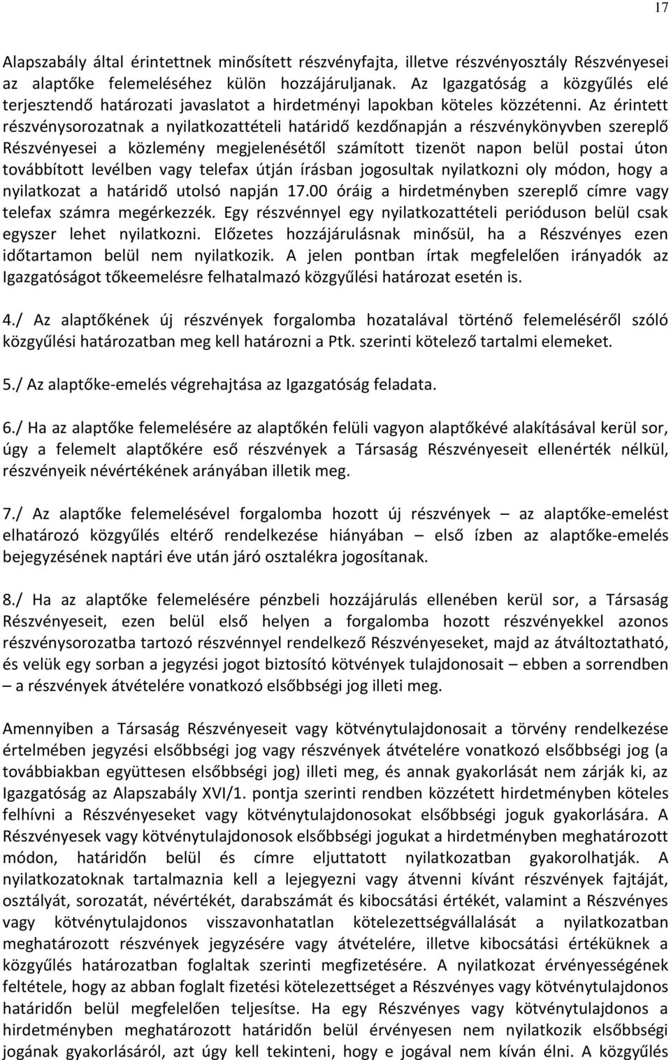 Az érintett részvénysorozatnak a nyilatkozattételi határidő kezdőnapján a részvénykönyvben szereplő Részvényesei a közlemény megjelenésétől számított tizenöt napon belül postai úton továbbított