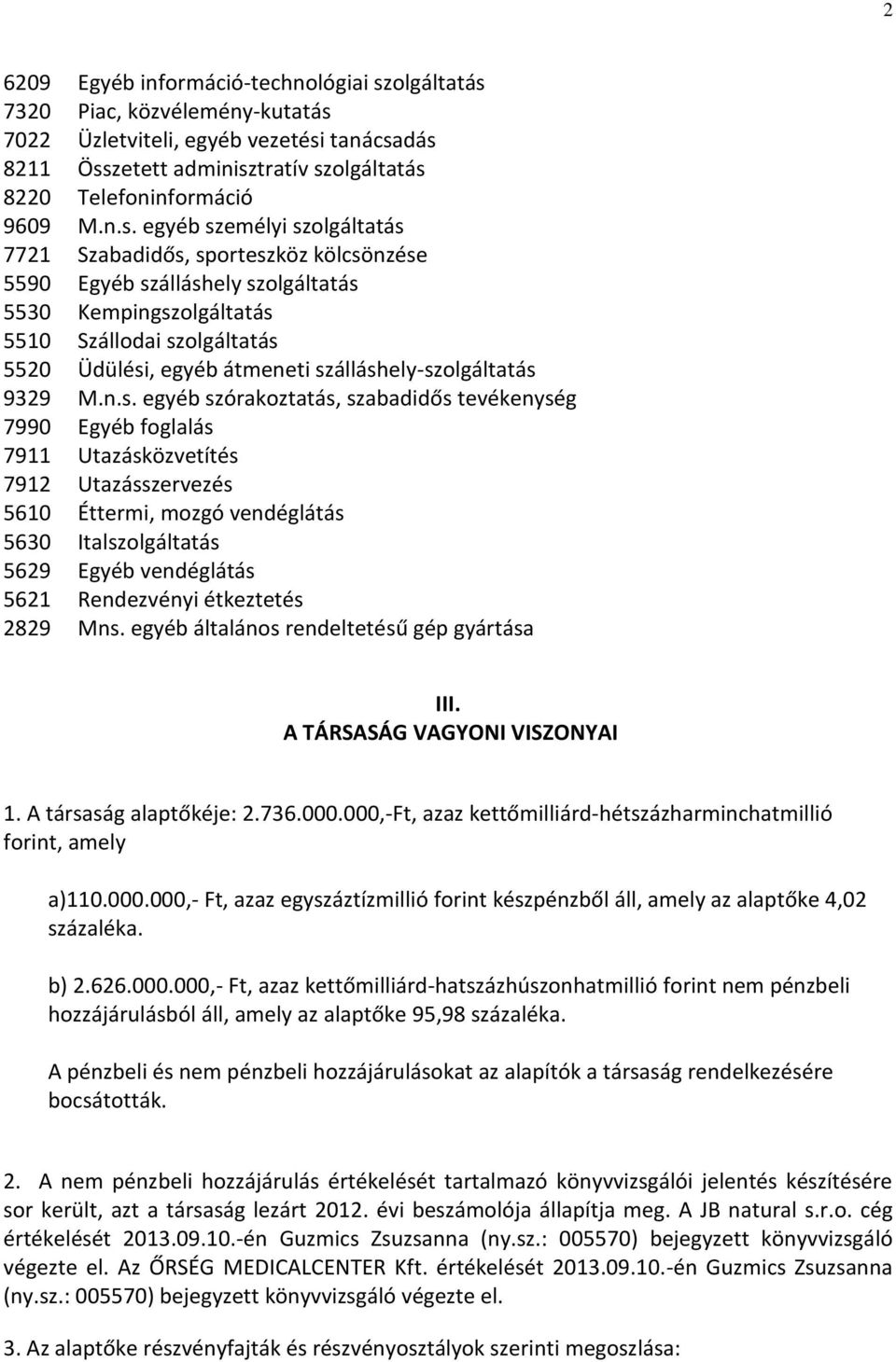 7320 Piac, közvélemény-kutatás 7022 Üzletviteli, egyéb vezetési tanácsadás 8211 Összetett adminisztratív sz8220 Telefoninformáció 9609 M.n.s. egyéb személyi sz7721 Szabadidős, sporteszköz kölcsönzése 5590 Egyéb szálláshely sz5530 Kempingsz5510 Szállodai sz5520 Üdülési, egyéb átmeneti szálláshely-sz9329 M.