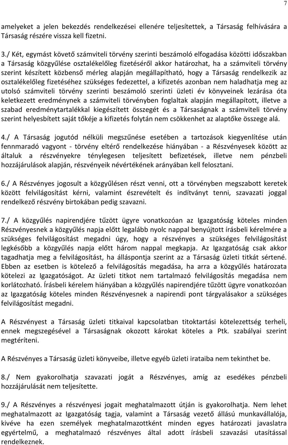 közbenső mérleg alapján megállapítható, hogy a Társaság rendelkezik az osztalékelőleg fizetéséhez szükséges fedezettel, a kifizetés azonban nem haladhatja meg az utolsó számviteli törvény szerinti