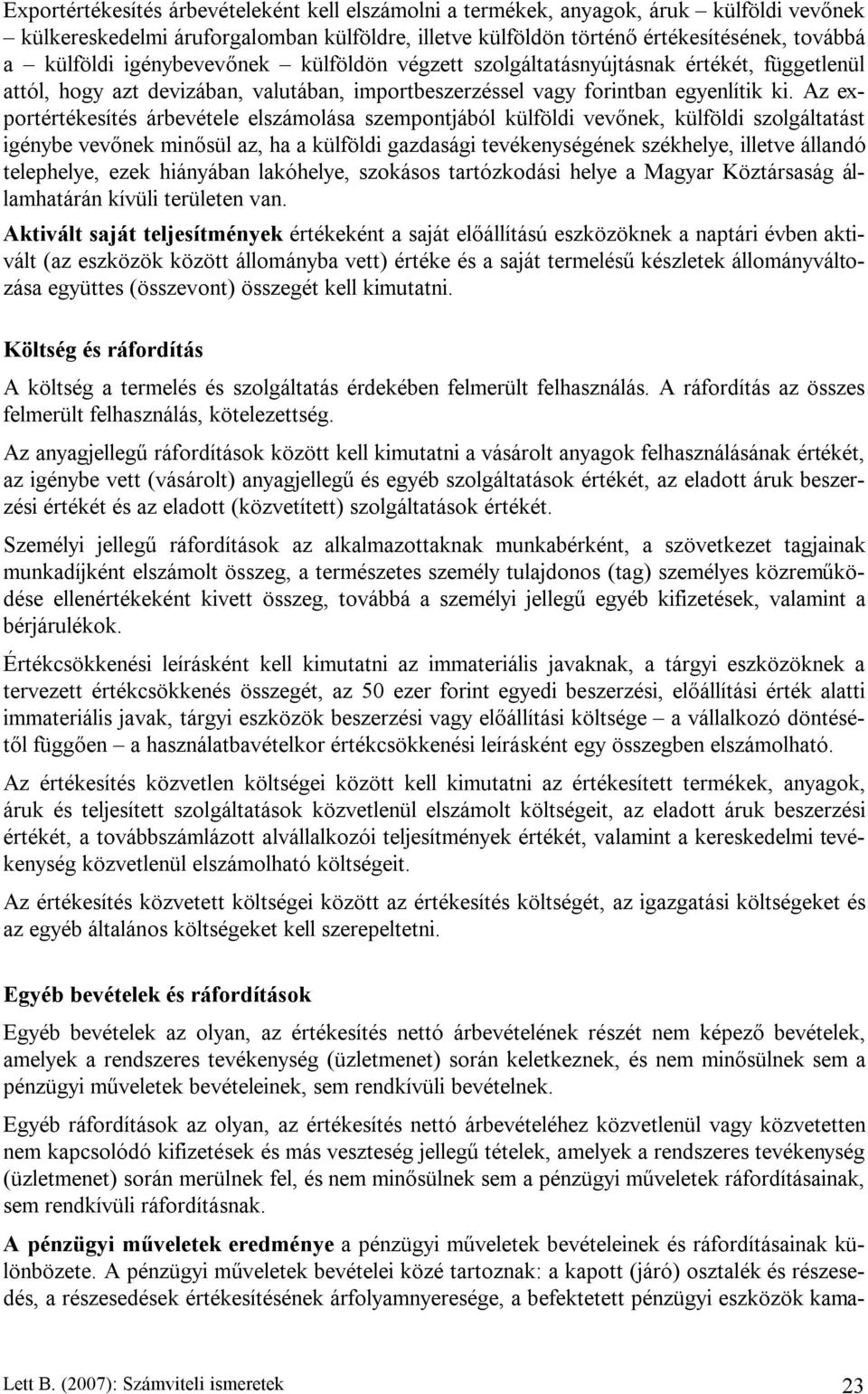 Az exportértékesítés árbevétele elszámolása szempontjából külföldi vevőnek, külföldi szolgáltatást igénybe vevőnek minősül az, ha a külföldi gazdasági tevékenységének székhelye, illetve állandó