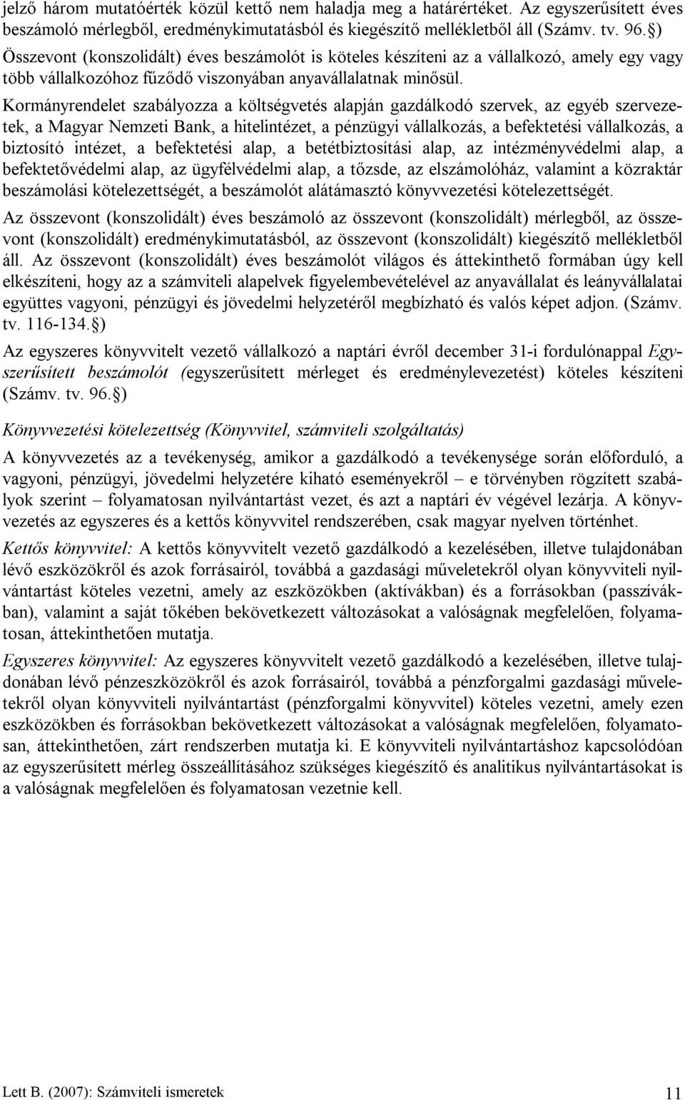 Kormányrendelet szabályozza a költségvetés alapján gazdálkodó szervek, az egyéb szervezetek, a Magyar Nemzeti Bank, a hitelintézet, a pénzügyi vállalkozás, a befektetési vállalkozás, a biztosító