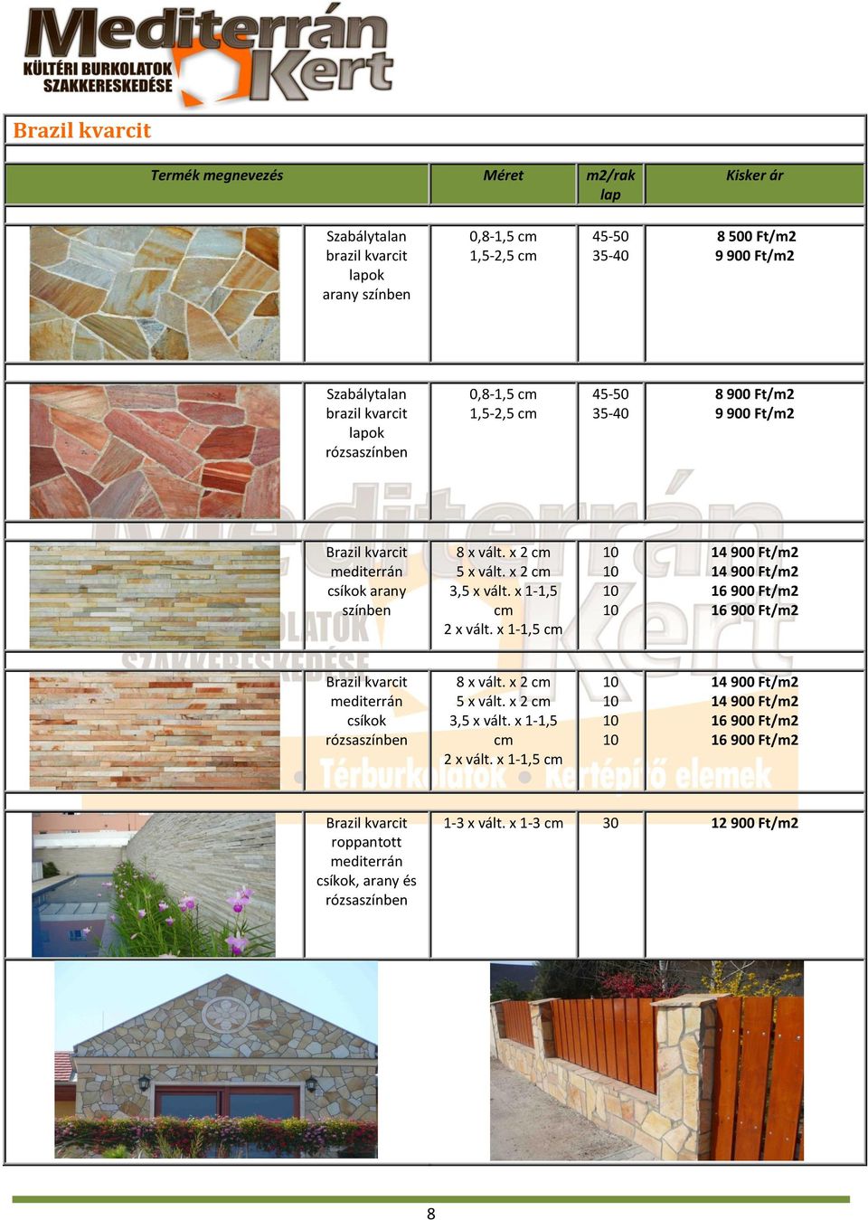 x 2 cm 3,5 x vált. x 1-1,5 cm 2 x vált. x 1-1,5 cm 14 900 Ft/m2 14 900 Ft/m2 16 900 Ft/m2 16 900 Ft/m2 Brazil kvarcit mediterrán csíkok rózsaszínben 8 x vált. x 2 cm 5 x vált.