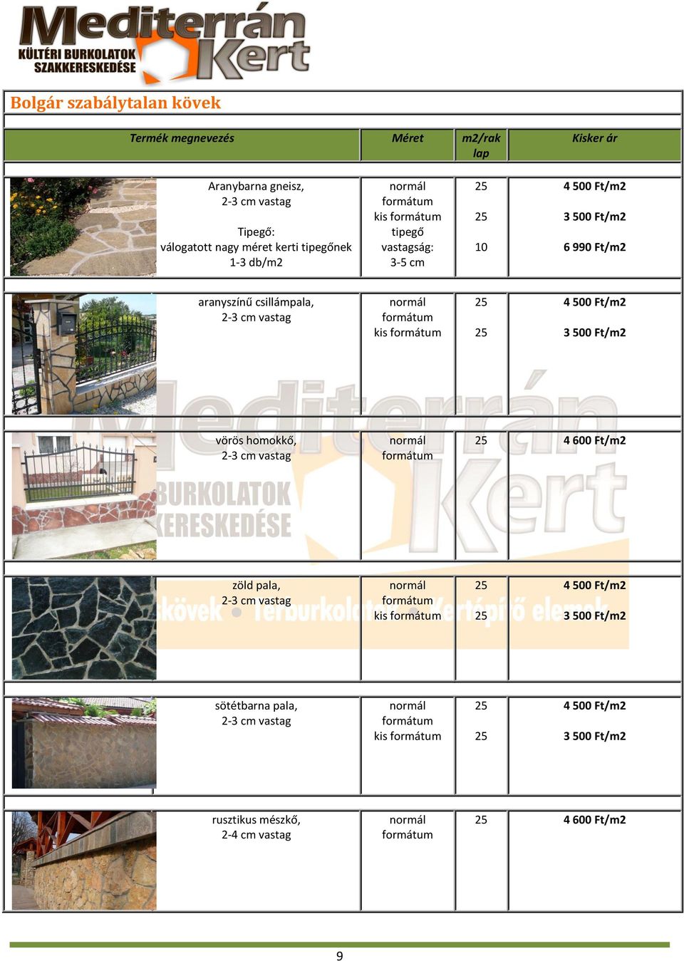 25 25 4 500 Ft/m2 3 500 Ft/m2 vörös homokkő, 2-3 cm vastag normál formátum 25 4 600 Ft/m2 zöld pala, 2-3 cm vastag normál formátum kis formátum 25 25 4 500 Ft/m2