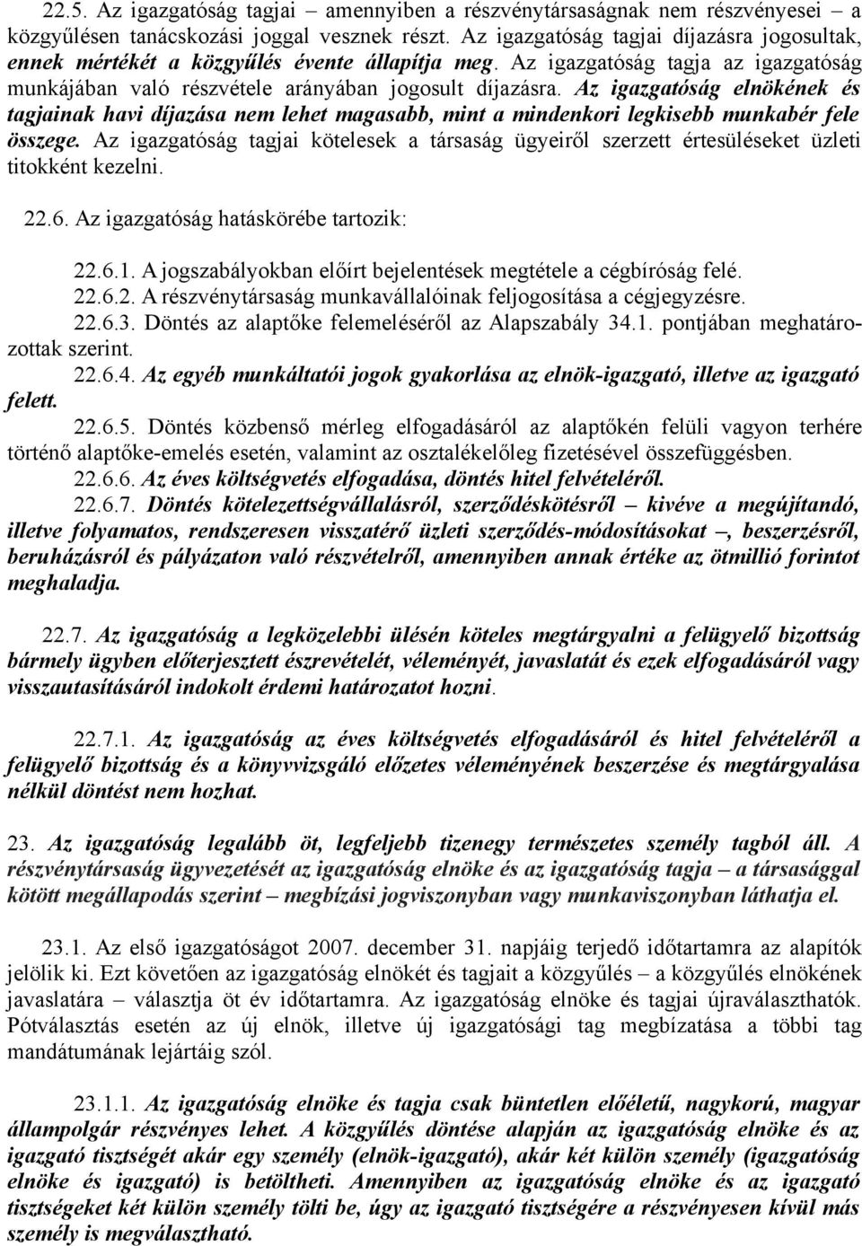 Az igazgatóság elnökének és tagjainak havi díjazása nem lehet magasabb, mint a mindenkori legkisebb munkabér fele összege.