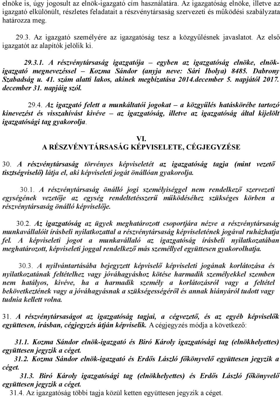 Az igazgató személyére az igazgatóság tesz a közgyűlésnek javaslatot. Az első igazgatót az alapítók jelölik ki. 29.3.1.