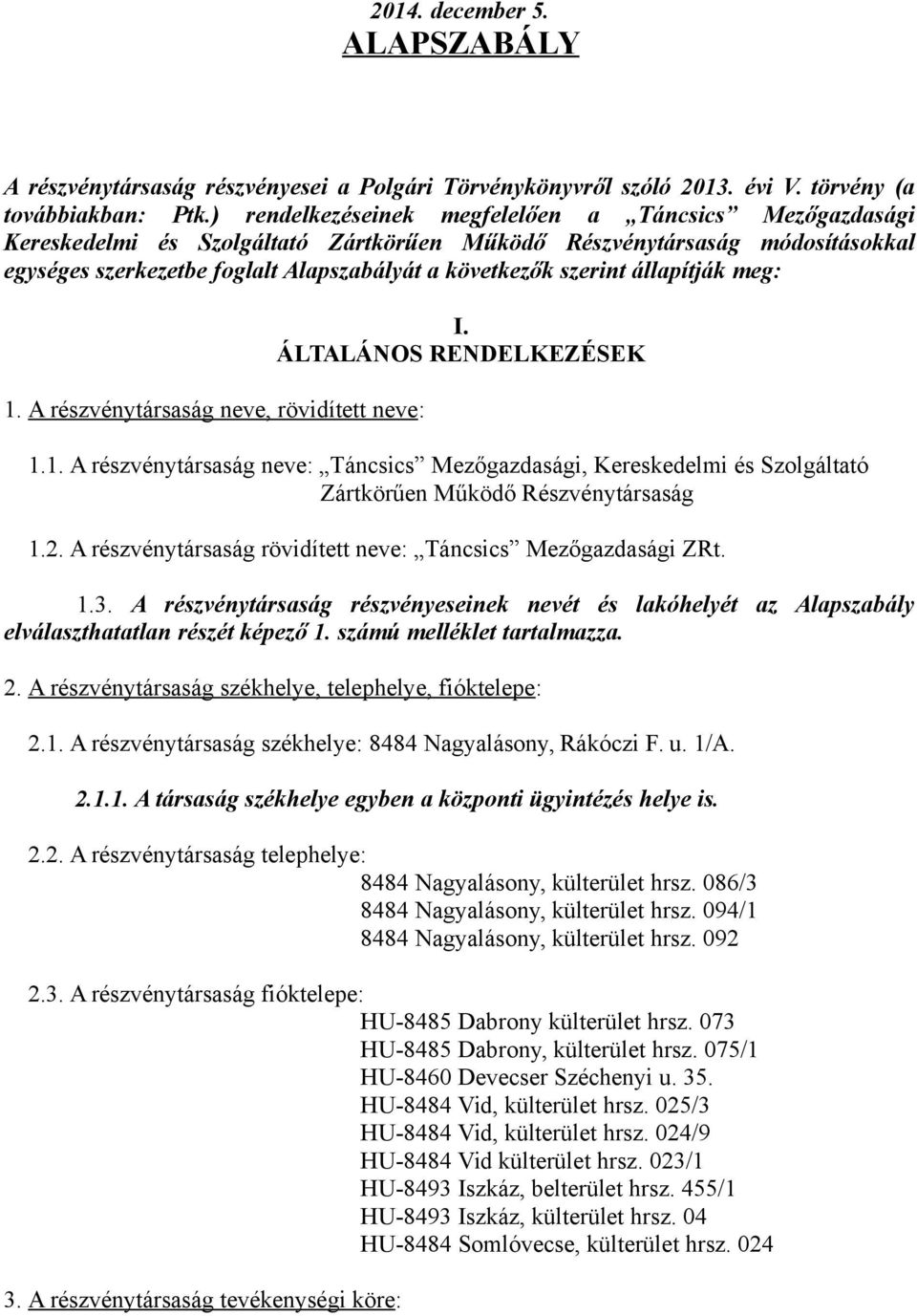 állapítják meg: 1. A részvénytársaság neve, rövidített neve: I. ÁLTALÁNOS RENDELKEZÉSEK 1.1. A részvénytársaság neve: Táncsics Mezőgazdasági, Kereskedelmi és Szolgáltató Zártkörűen Működő Részvénytársaság 1.