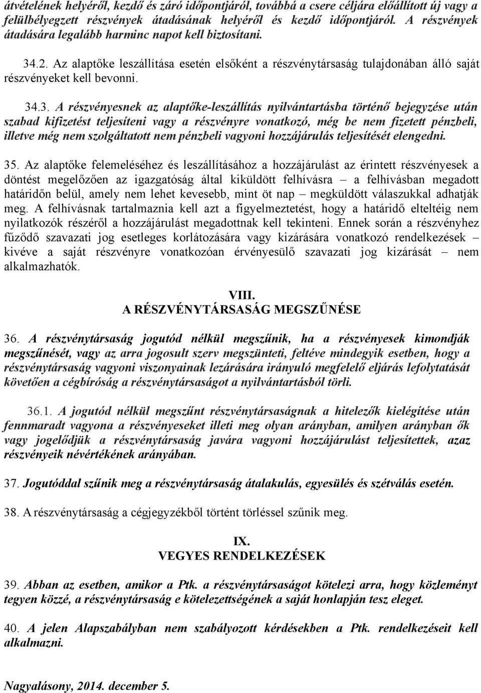 .2. Az alaptőke leszállítása esetén elsőként a részvénytársaság tulajdonában álló saját részvényeket kell bevonni. 34