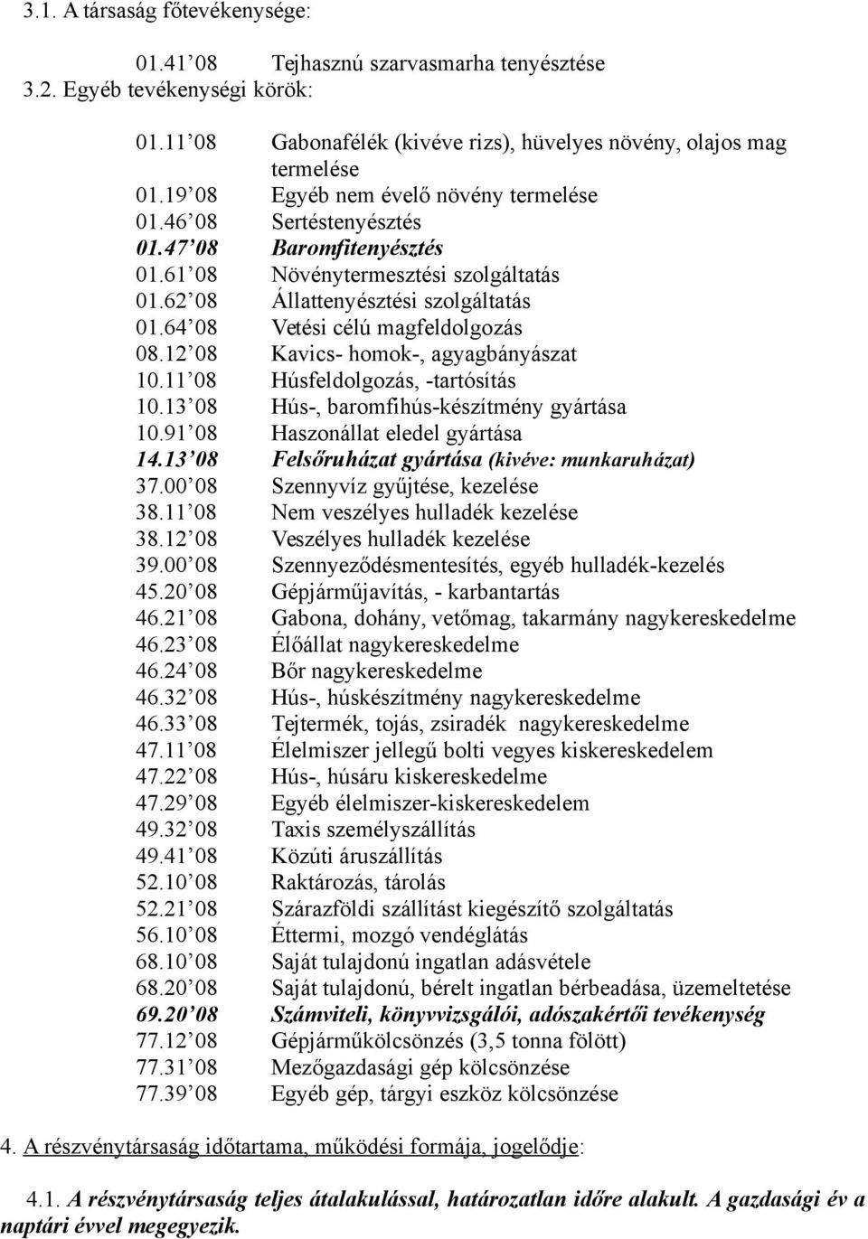 64 08 Vetési célú magfeldolgozás 08.12 08 Kavics- homok-, agyagbányászat 10.11 08 Húsfeldolgozás, -tartósítás 10.13 08 Hús-, baromfihús-készítmény gyártása 10.91 08 Haszonállat eledel gyártása 14.