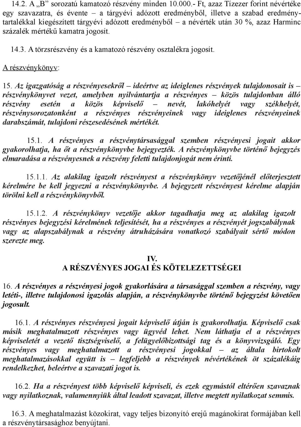 Harminc százalék mértékű kamatra jogosít. 14.3. A törzsrészvény és a kamatozó részvény osztalékra jogosít. A részvénykönyv: 15.