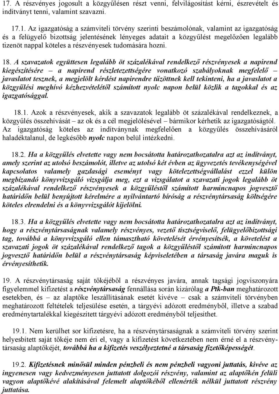 A szavazatok együttesen legalább öt százalékával rendelkező részvényesek a napirend kiegészítésére a napirend részletezettségére vonatkozó szabályoknak megfelelő javaslatot tesznek, a megjelölt