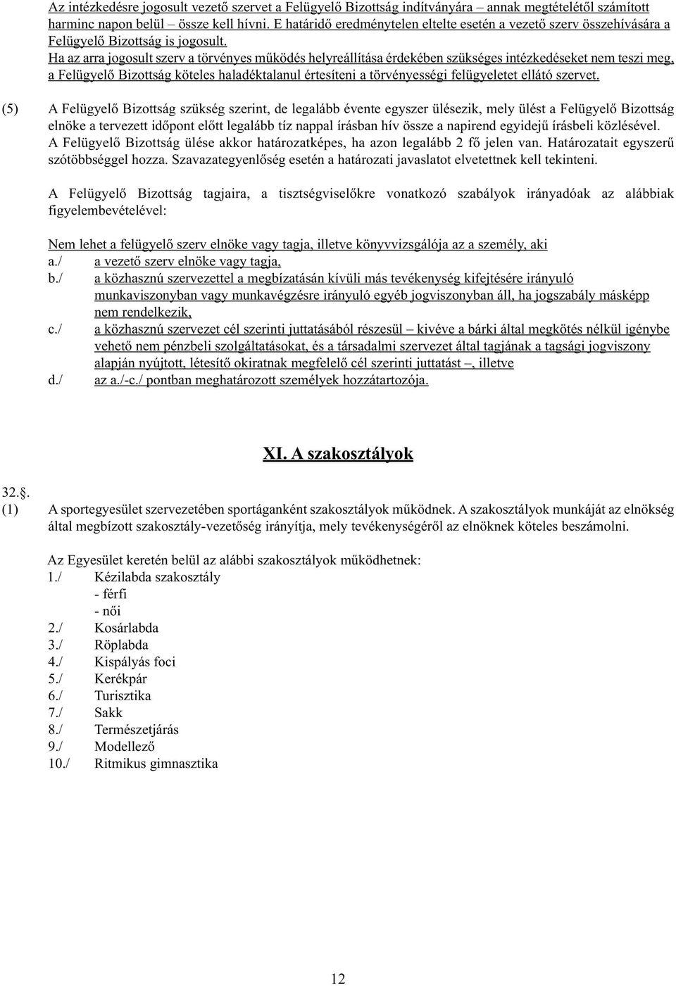 Ha az arra jogosult szerv a törvényes működés helyreállítása érdekében szükséges intézkedéseket nem teszi meg, a Felügyelő Bizottság köteles haladéktalanul értesíteni a törvényességi felügyeletet