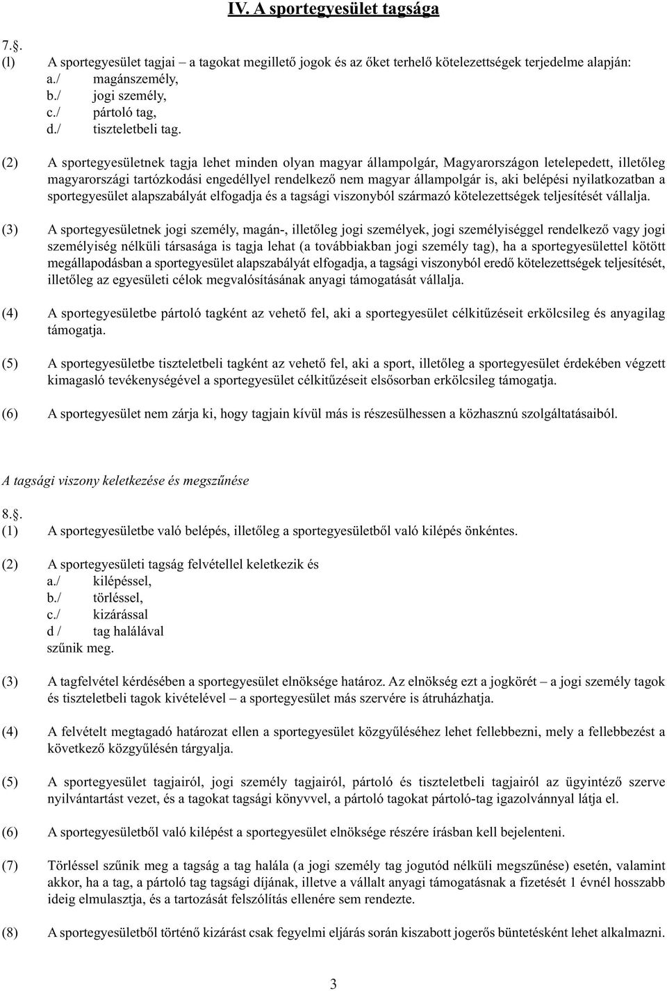 (2) A sportegyesületnek tagja lehet minden olyan magyar állampolgár, Magyarországon letelepedett, illetőleg magyarországi tartózkodási engedéllyel rendelkező nem magyar állampolgár is, aki belépési