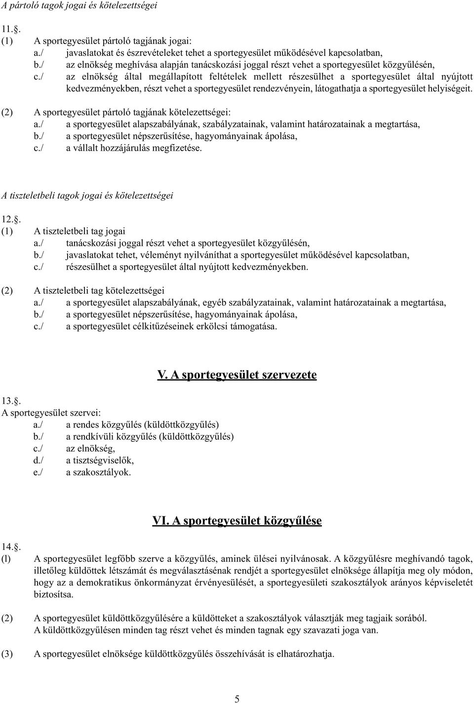 / az elnökség által megállapított feltételek mellett részesülhet a sportegyesület által nyújtott kedvezményekben, részt vehet a sportegyesület rendezvényein, látogathatja a sportegyesület helyiségeit.