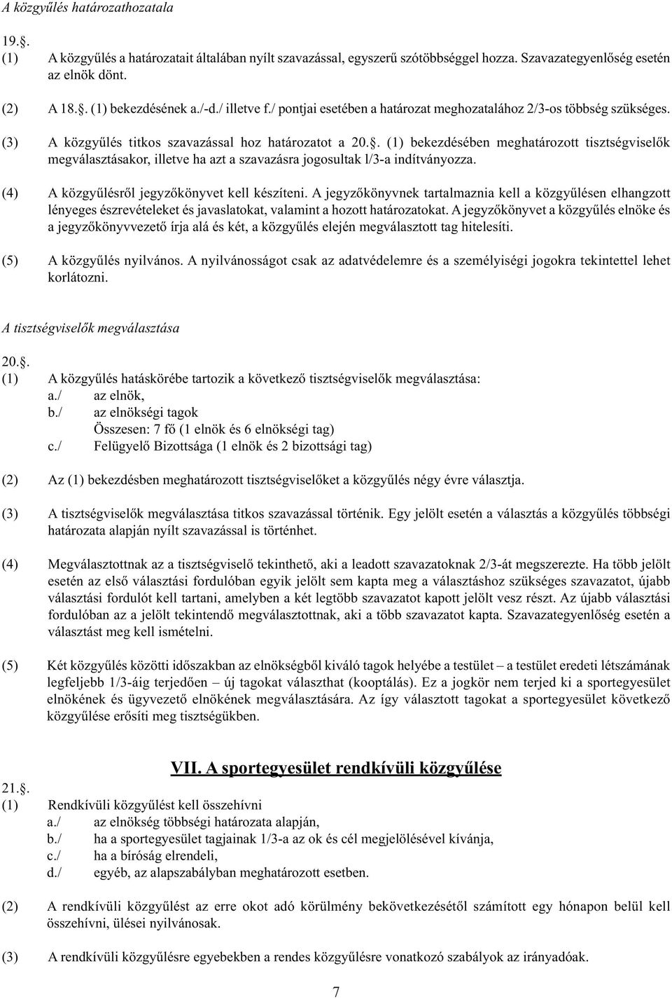 . (1) bekezdésében meghatározott tisztségviselők megválasztásakor, illetve ha azt a szavazásra jogosultak l/3-a indítványozza. (4) A közgyűlésről jegyzőkönyvet kell készíteni.