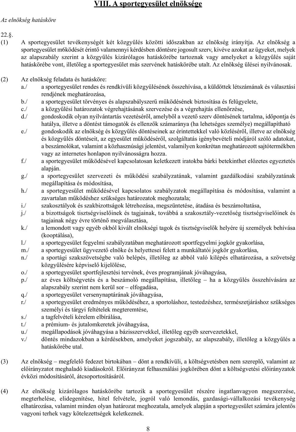 amelyeket a közgyűlés saját hatáskörébe vont, illetőleg a sportegyesület más szervének hatáskörébe utalt. Az elnökség ülései nyilvánosak. (2) Az elnökség feladata és hatásköre: a.