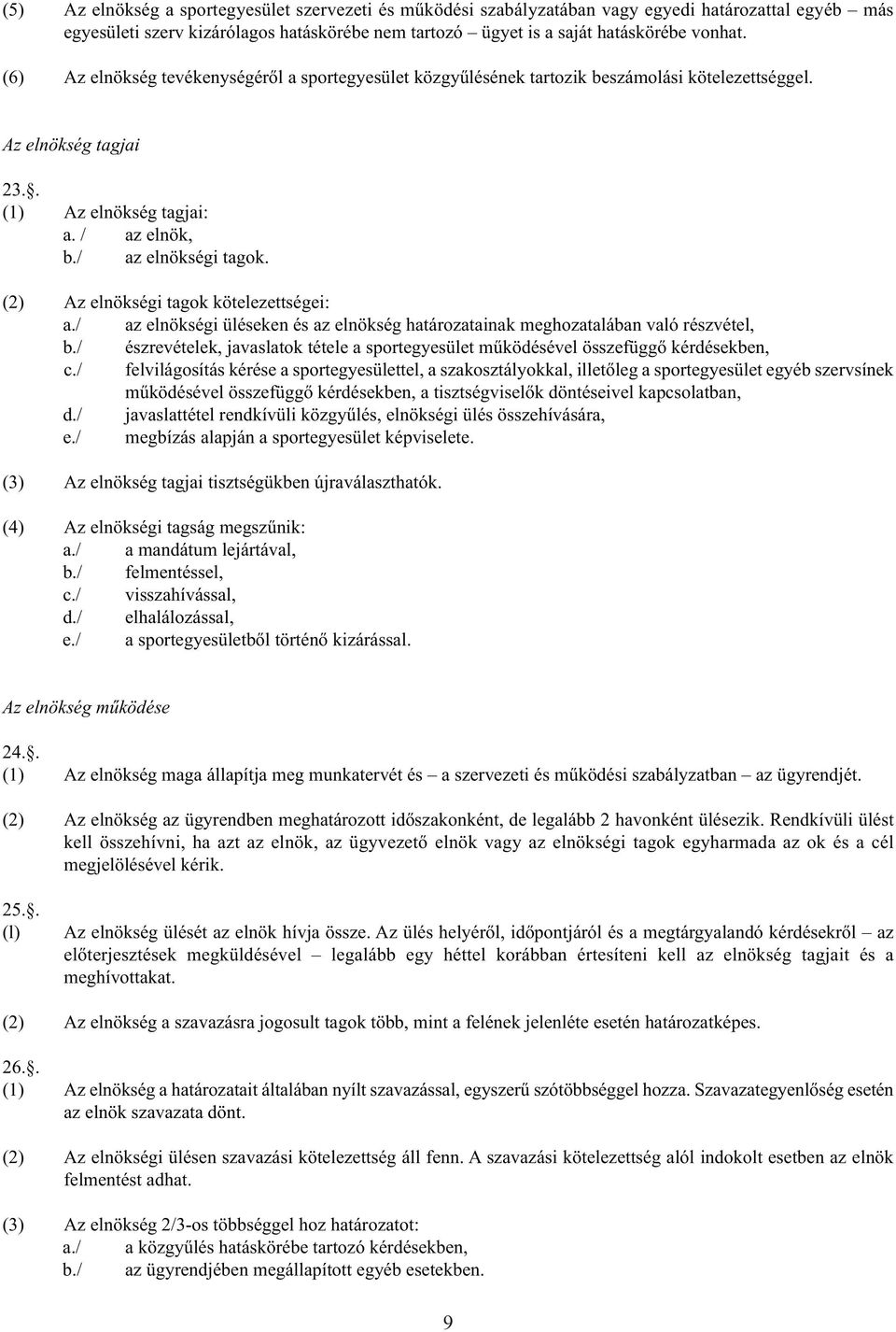 (2) Az elnökségi tagok kötelezettségei: a./ az elnökségi üléseken és az elnökség határozatainak meghozatalában való részvétel, b.