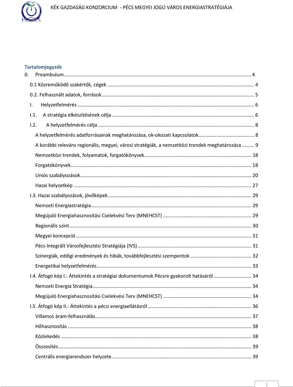 .. 9 Nemzetközi trendek, folyamatok, forgatókönyvek... 18 Forgatókönyvek... 18 Uniós szabályozások... 20 Hazai helyzetkép... 27 I.3. Hazai szabályozások, jövőképek... 29 Nemzeti Energiastratégia.