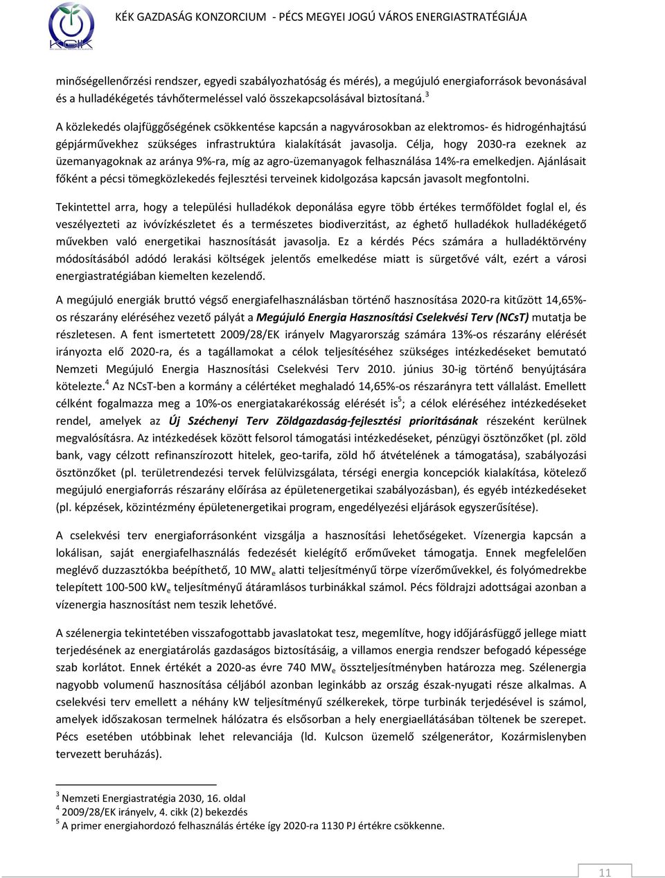 Célja, hogy 2030-ra ezeknek az üzemanyagoknak az aránya 9%-ra, míg az agro-üzemanyagok felhasználása 14%-ra emelkedjen.