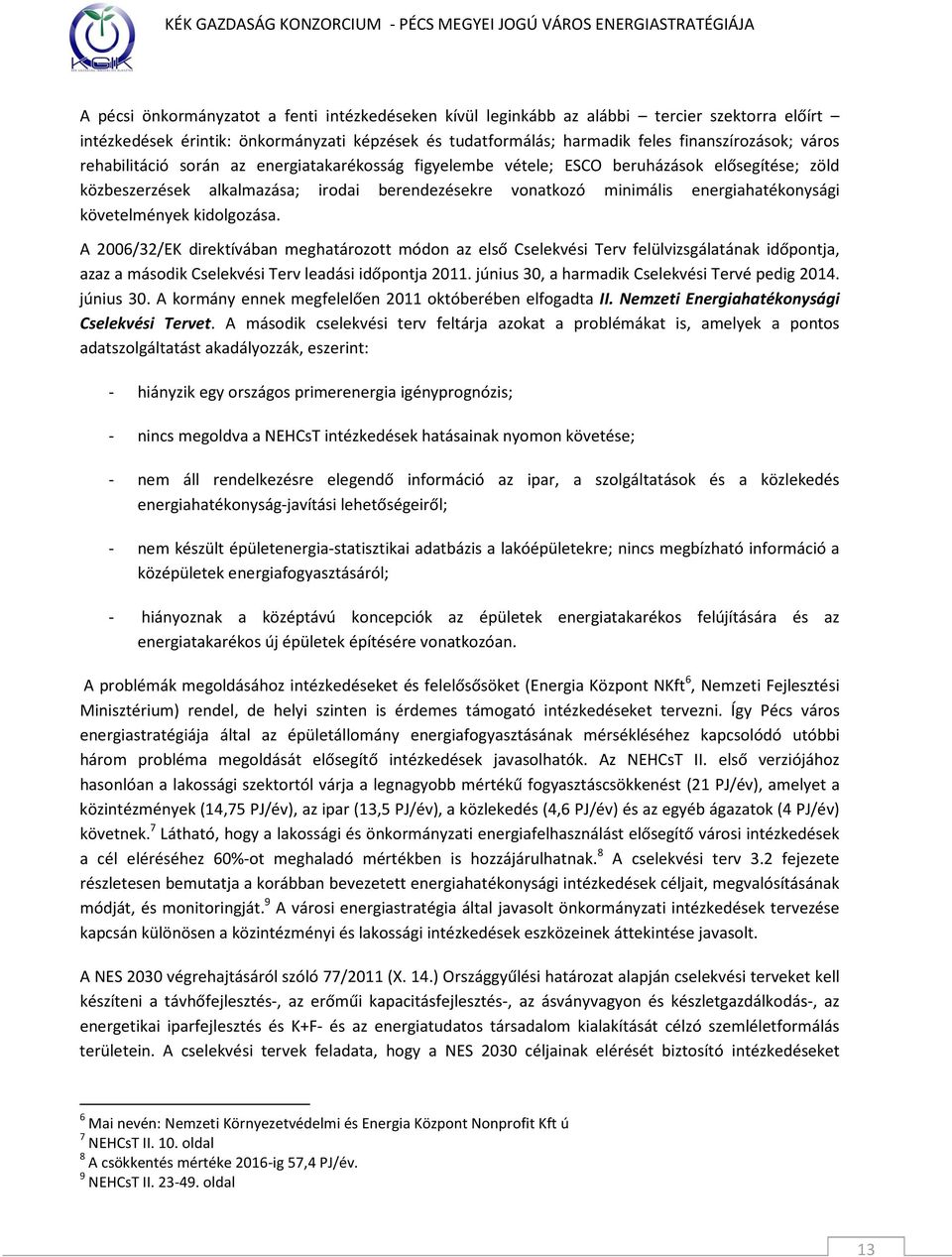 követelmények kidolgozása. A 2006/32/EK direktívában meghatározott módon az első Cselekvési Terv felülvizsgálatának időpontja, azaz a második Cselekvési Terv leadási időpontja 2011.