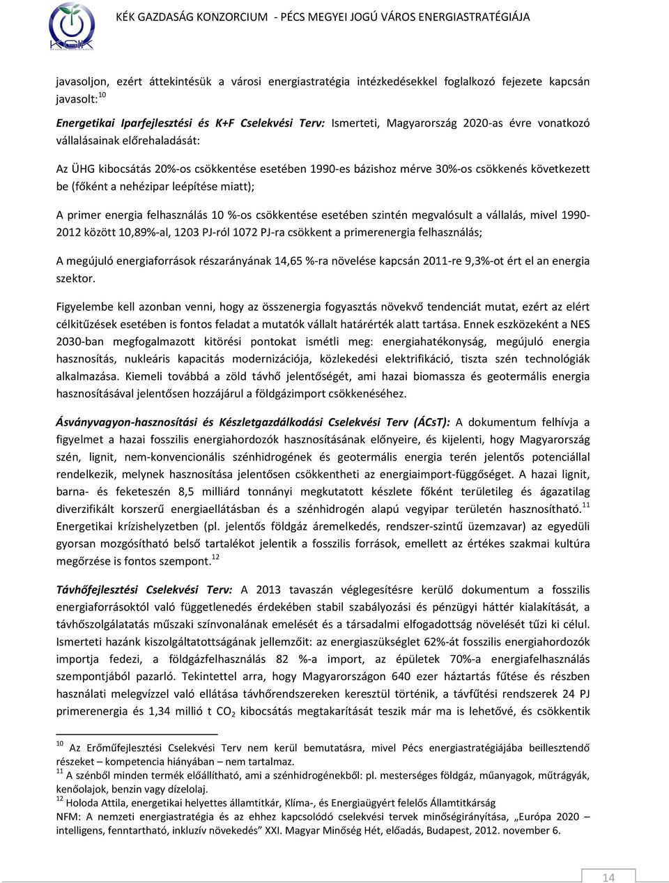 energia felhasználás 10 %-os csökkentése esetében szintén megvalósult a vállalás, mivel 1990-2012 között 10,89%-al, 1203 PJ-ról 1072 PJ-ra csökkent a primerenergia felhasználás; A megújuló