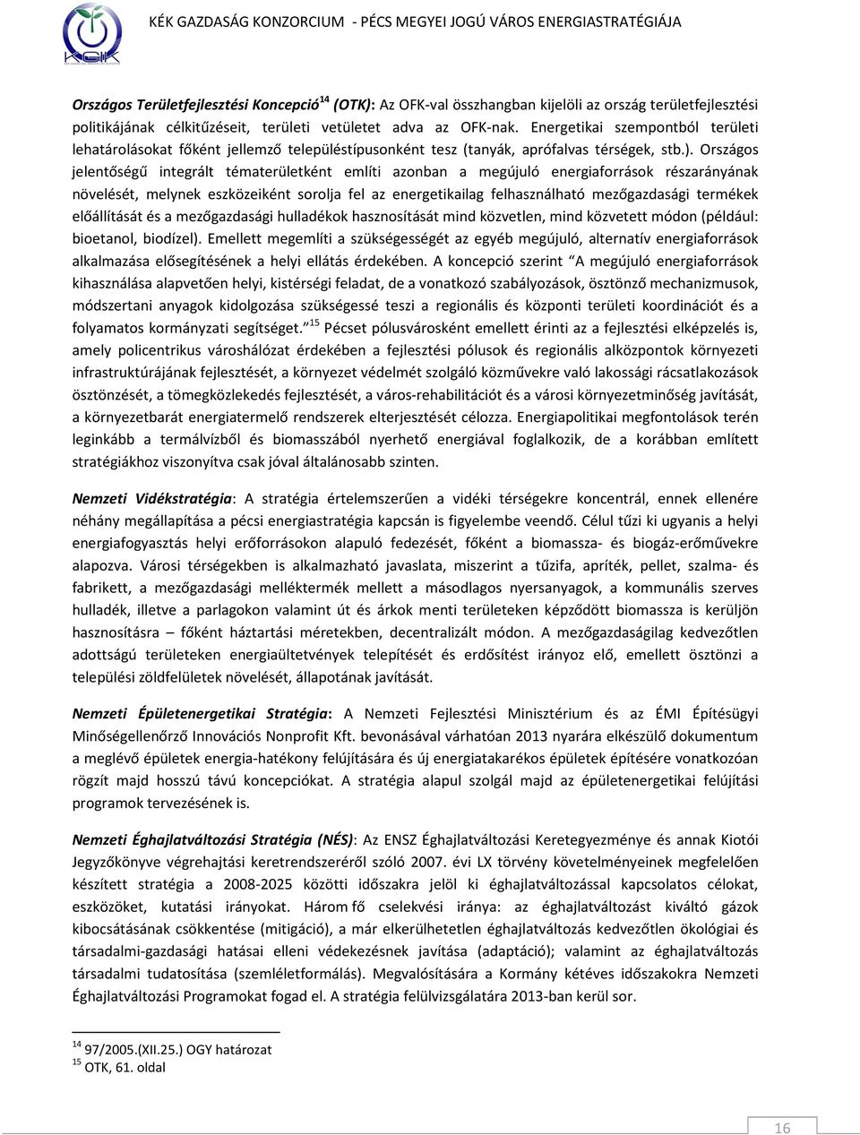 Országos jelentőségű integrált tématerületként említi azonban a megújuló energiaforrások részarányának növelését, melynek eszközeiként sorolja fel az energetikailag felhasználható mezőgazdasági