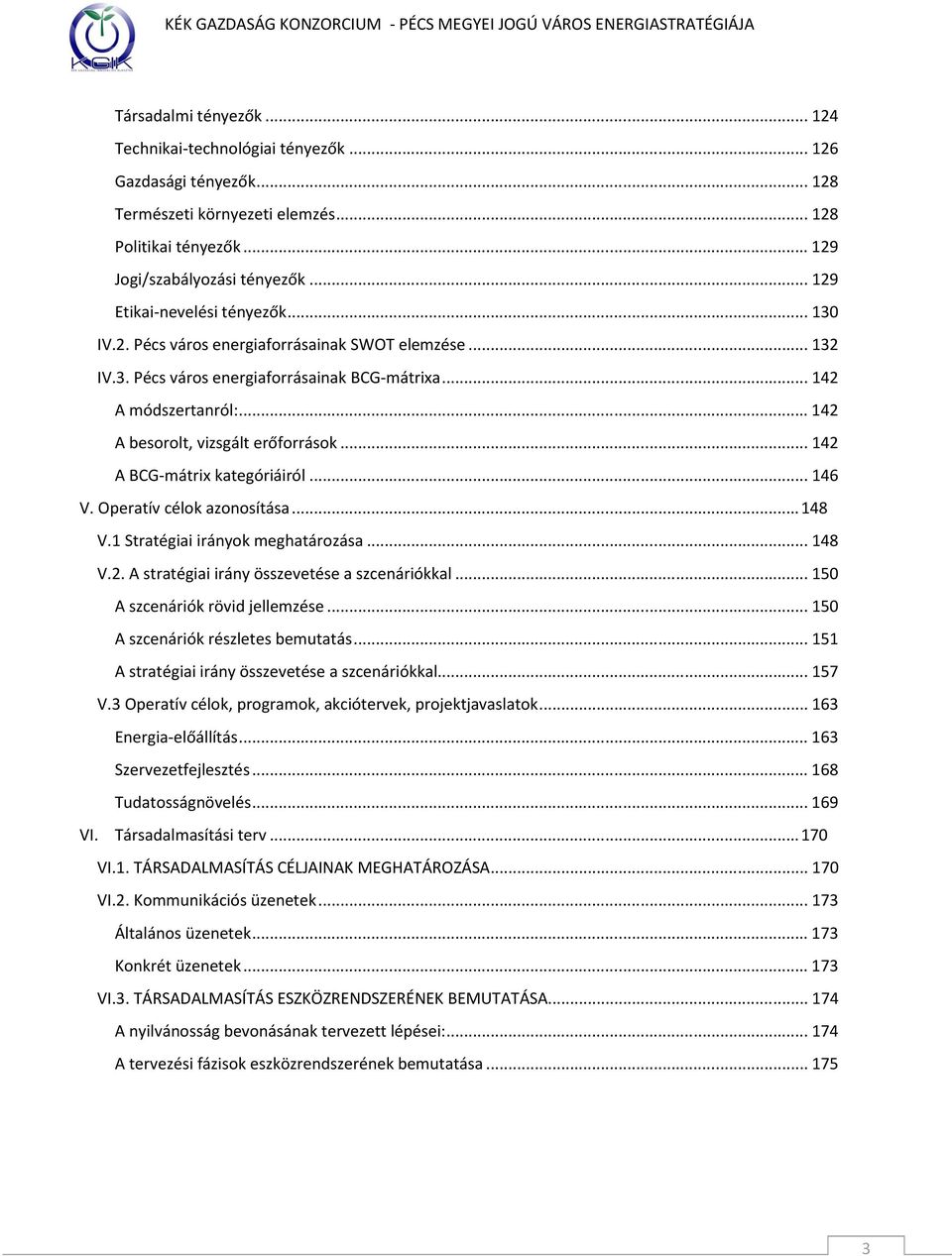 .. 142 A besorolt, vizsgált erőforrások... 142 A BCG-mátrix kategóriáiról... 146 V. Operatív célok azonosítása... 148 V.1 Stratégiai irányok meghatározása... 148 V.2. A stratégiai irány összevetése a szcenáriókkal.