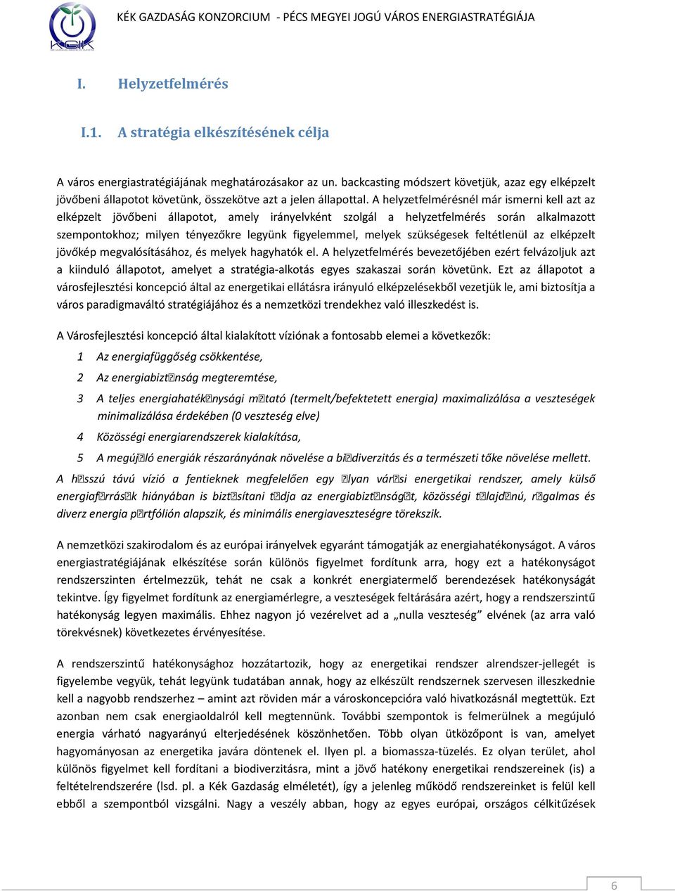 A helyzetfelmérésnél már ismerni kell azt az elképzelt jövőbeni állapotot, amely irányelvként szolgál a helyzetfelmérés során alkalmazott szempontokhoz; milyen tényezőkre legyünk figyelemmel, melyek