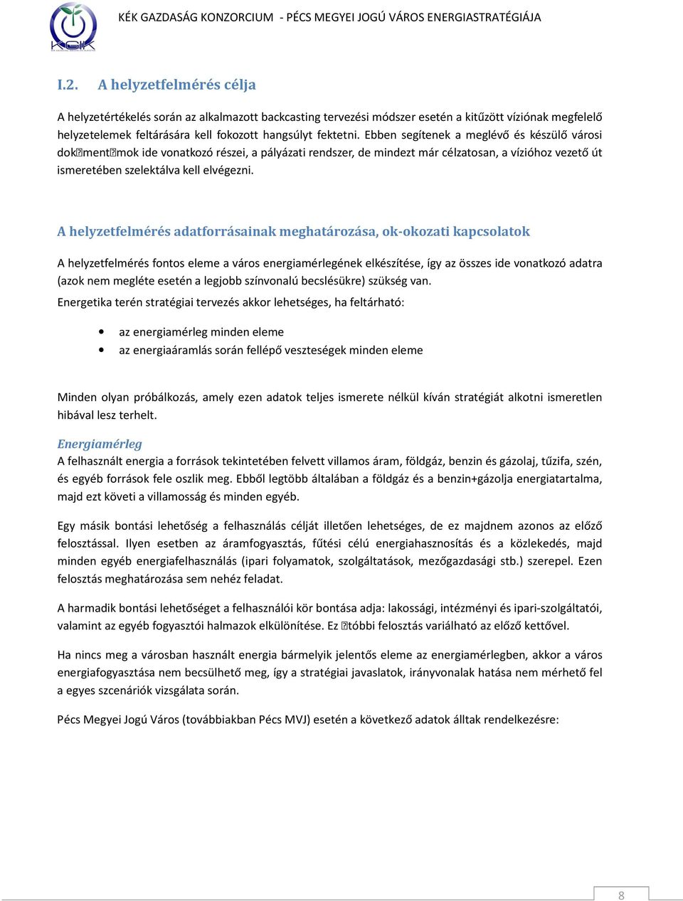 A helyzetfelmérés adatforrásainak meghatározása, ok-okozati kapcsolatok A helyzetfelmérés fontos eleme a város energiamérlegének elkészítése, így az összes ide vonatkozó adatra (azok nem megléte