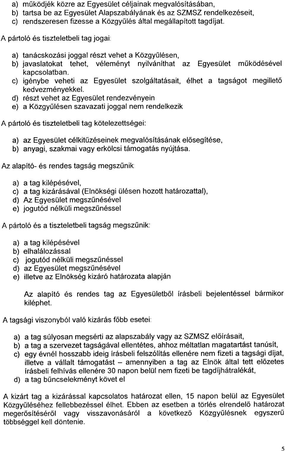 Egyesület szolgáltatásait, élhet a tagságot megilletõ kedvezményekkel d) részt vehet az Egyesület rendezvényein e) a Közgyûlésen szavazati joggal nem rendelkezik A pártoló és tiszteletbeli tag