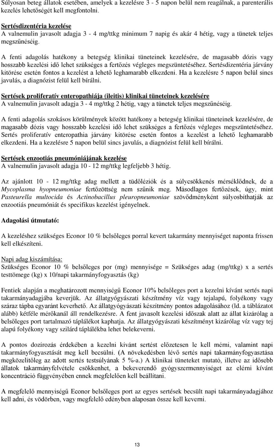 A fenti adagolás hatékony a betegség klinikai tüneteinek kezelésére, de magasabb dózis vagy hosszabb kezelési idő lehet szükséges a fertőzés végleges megszüntetéséhez.