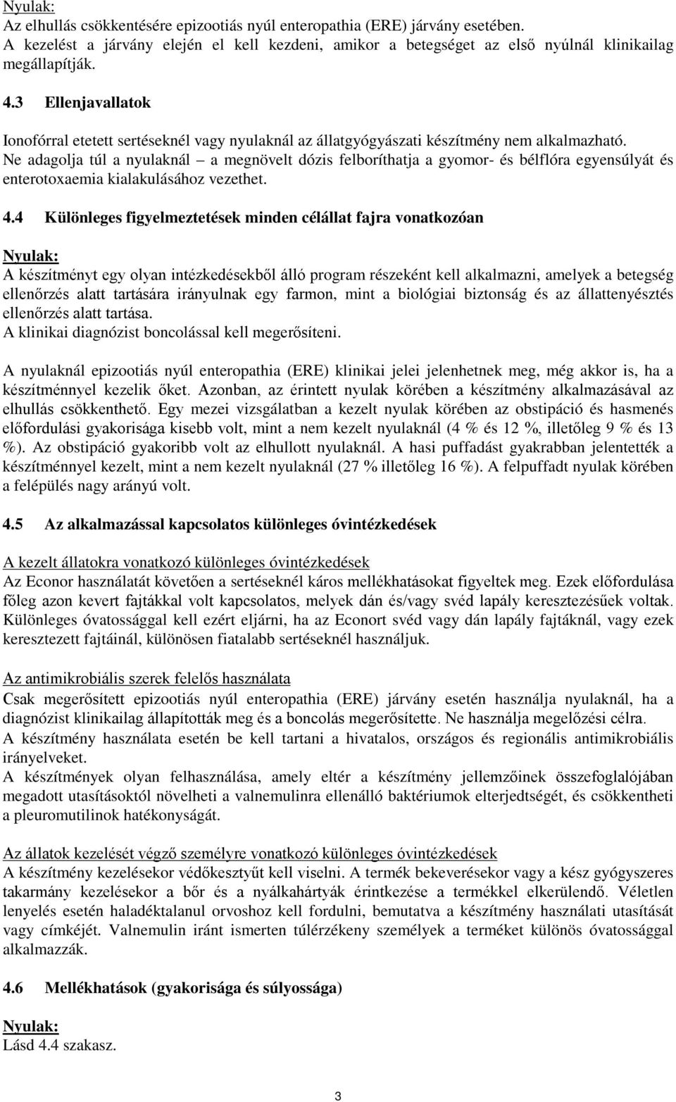 Ne adagolja túl a nyulaknál a megnövelt dózis felboríthatja a gyomor- és bélflóra egyensúlyát és enterotoxaemia kialakulásához vezethet. 4.