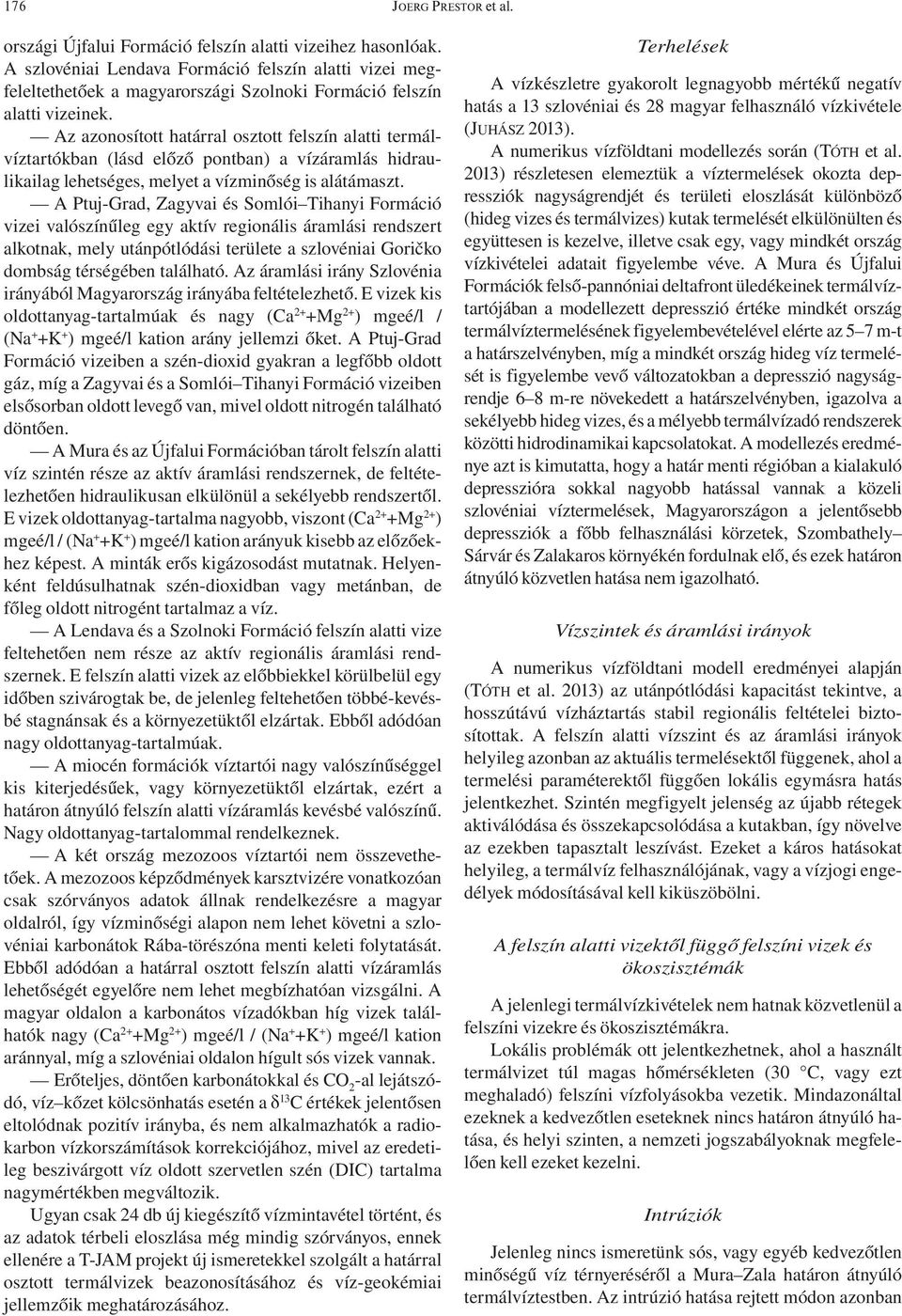 Az azonosított határral osztott felszín alatti termálvíztartókban (lásd előző pontban) a vízáramlás hidraulikailag lehetséges, melyet a vízminőség is alátámaszt.