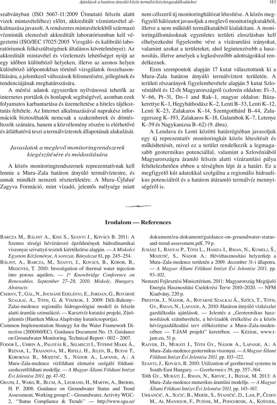 A rendszeres mintavételekből származó vízminták elemzését akkreditált laboratóriumban kell végeztetni (ISO/IEC 17025:2005 Vizsgáló- és kalibráló laboratóriumok felkészültségének általános