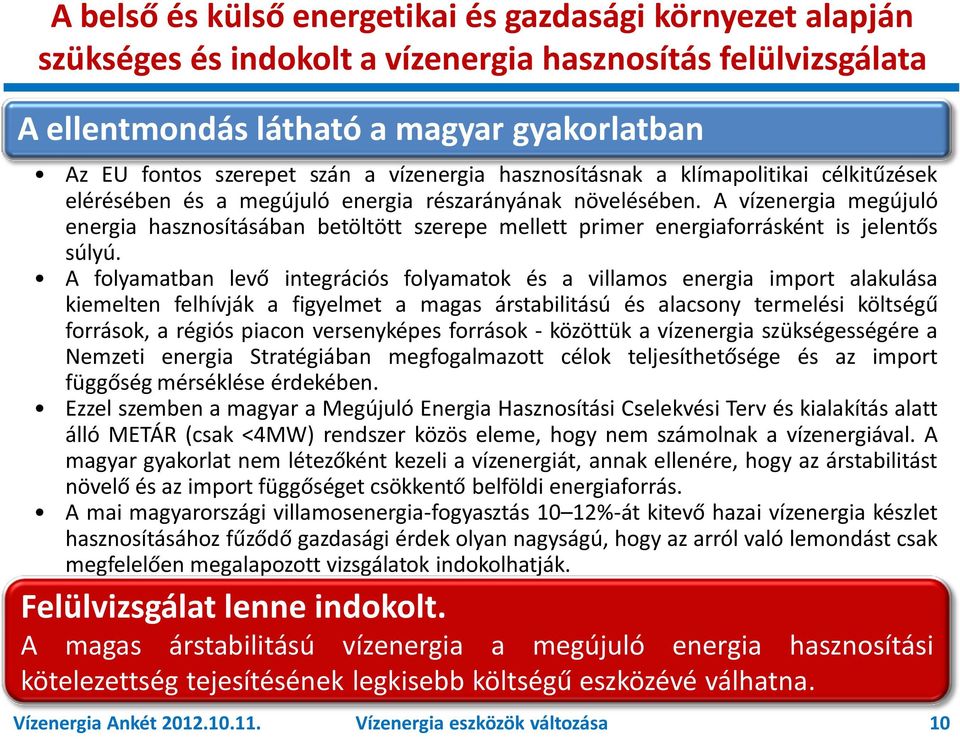 A vízenergia megújuló energia hasznosításában betöltött szerepe mellett primer energiaforrásként is jelentős súlyú.