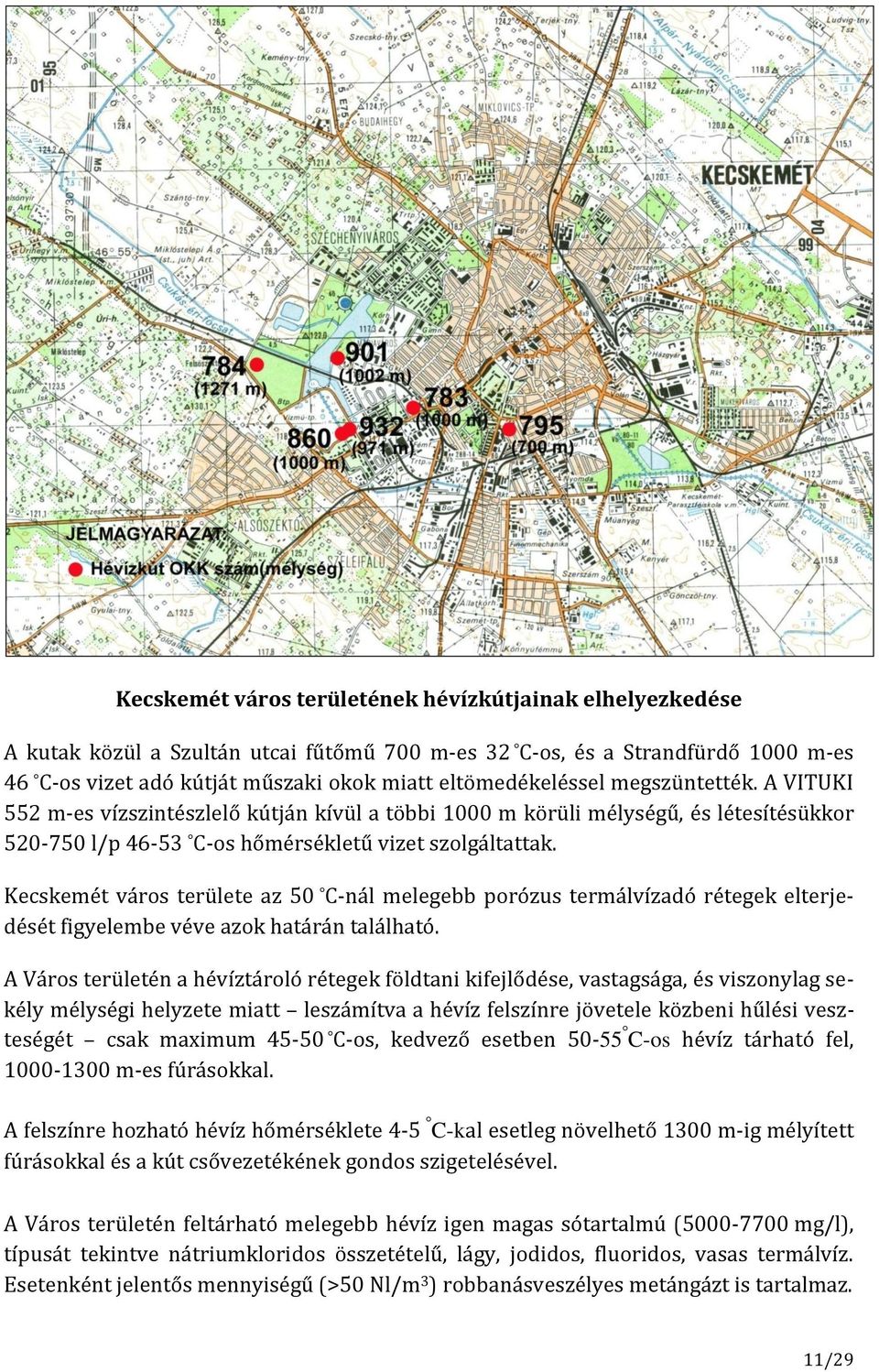 Kecskemét város területe az 50 C-nál melegebb porózus termálvízadó rétegek elterjedését figyelembe véve azok határán található.