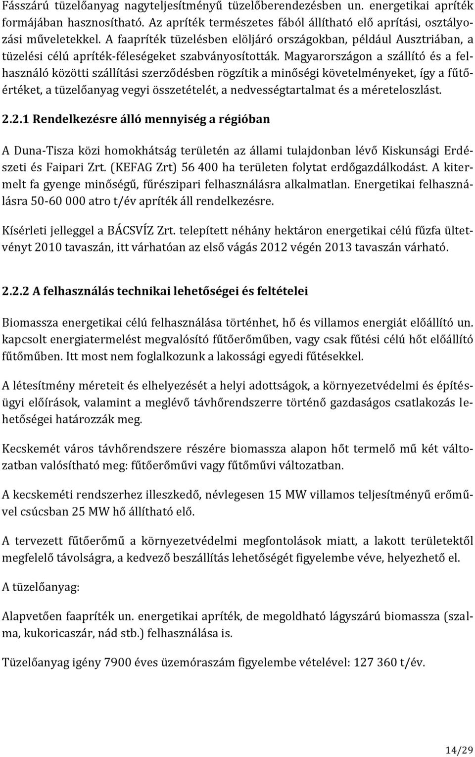 Magyarországon a szállító és a felhasználó közötti szállítási szerződésben rögzítik a minőségi követelményeket, így a fűtőértéket, a tüzelőanyag vegyi összetételét, a nedvességtartalmat és a