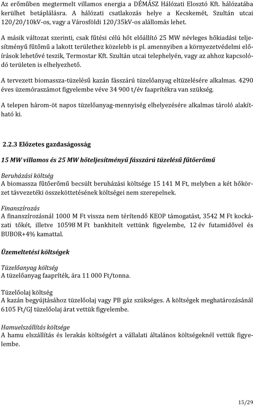 A másik változat szerinti, csak fűtési célú hőt előállító 25 MW névleges hőkiadási teljesítményű fűtőmű a lakott területhez közelebb is pl.