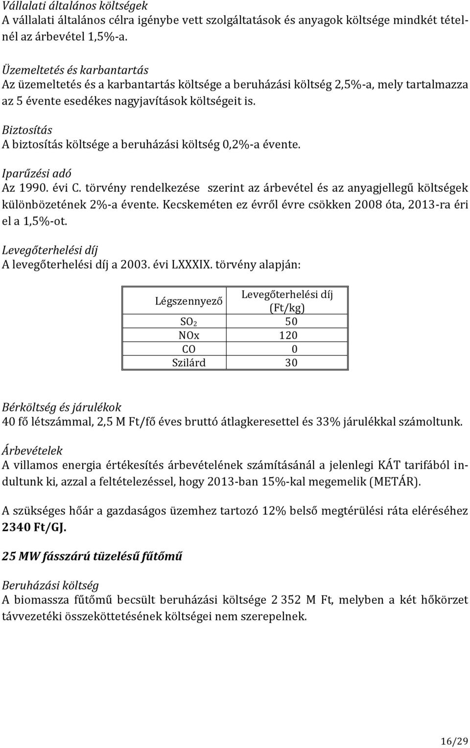 Biztosítás A biztosítás költsége a beruházási költség 0,2%-a évente. Iparűzési adó Az 1990. évi C. törvény rendelkezése szerint az árbevétel és az anyagjellegű költségek különbözetének 2%-a évente.