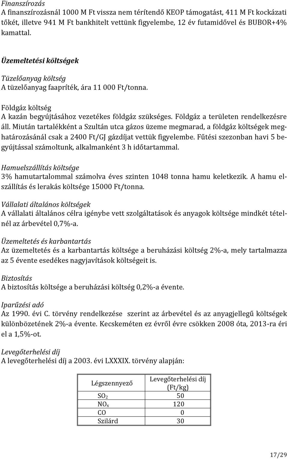 Miután tartalékként a Szultán utca gázos üzeme megmarad, a földgáz költségek meghatározásánál csak a 2400 Ft/GJ gázdíjat vettük figyelembe.