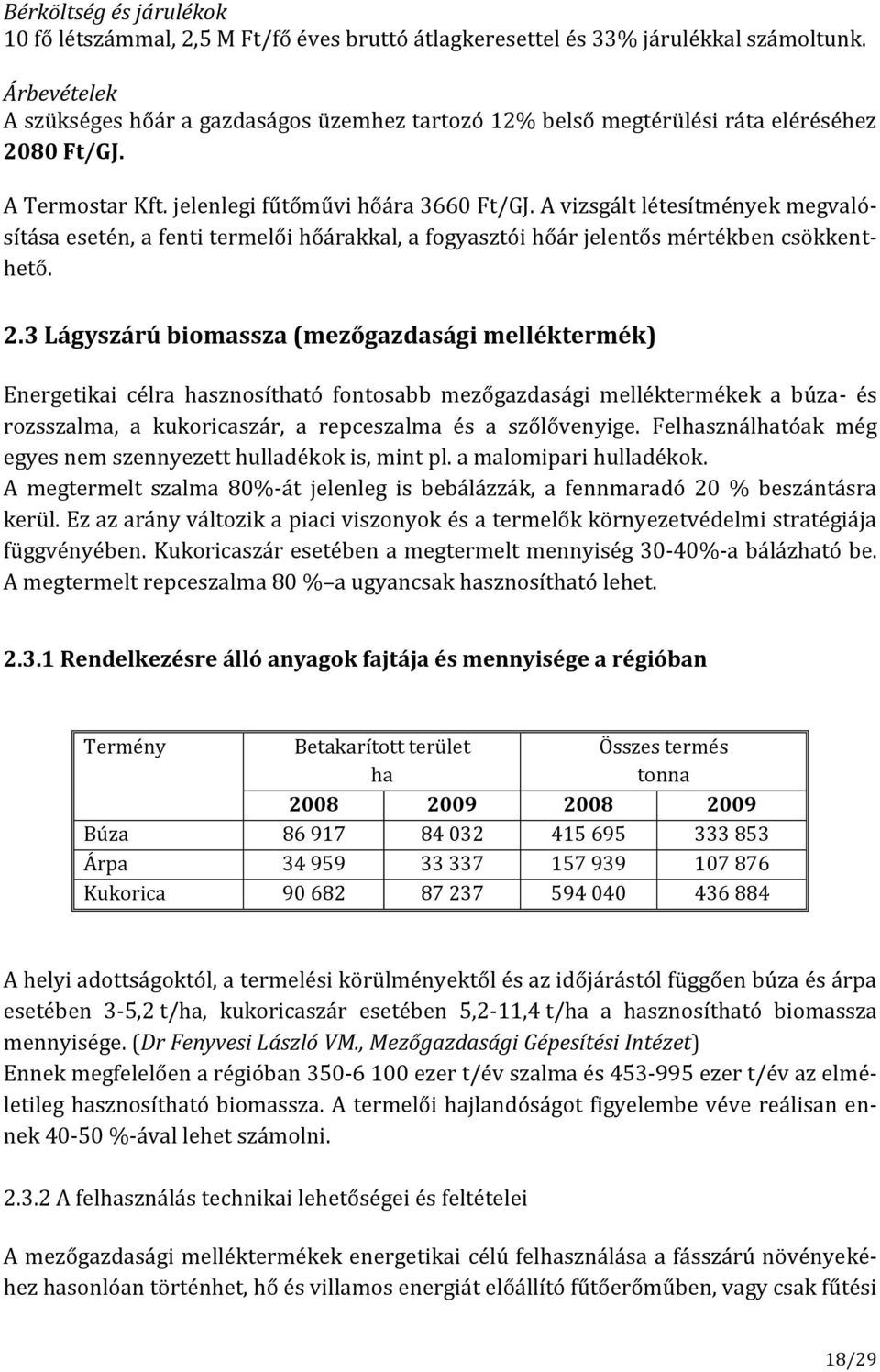 A vizsgált létesítmények megvalósítása esetén, a fenti termelői hőárakkal, a fogyasztói hőár jelentős mértékben csökkenthető. 2.