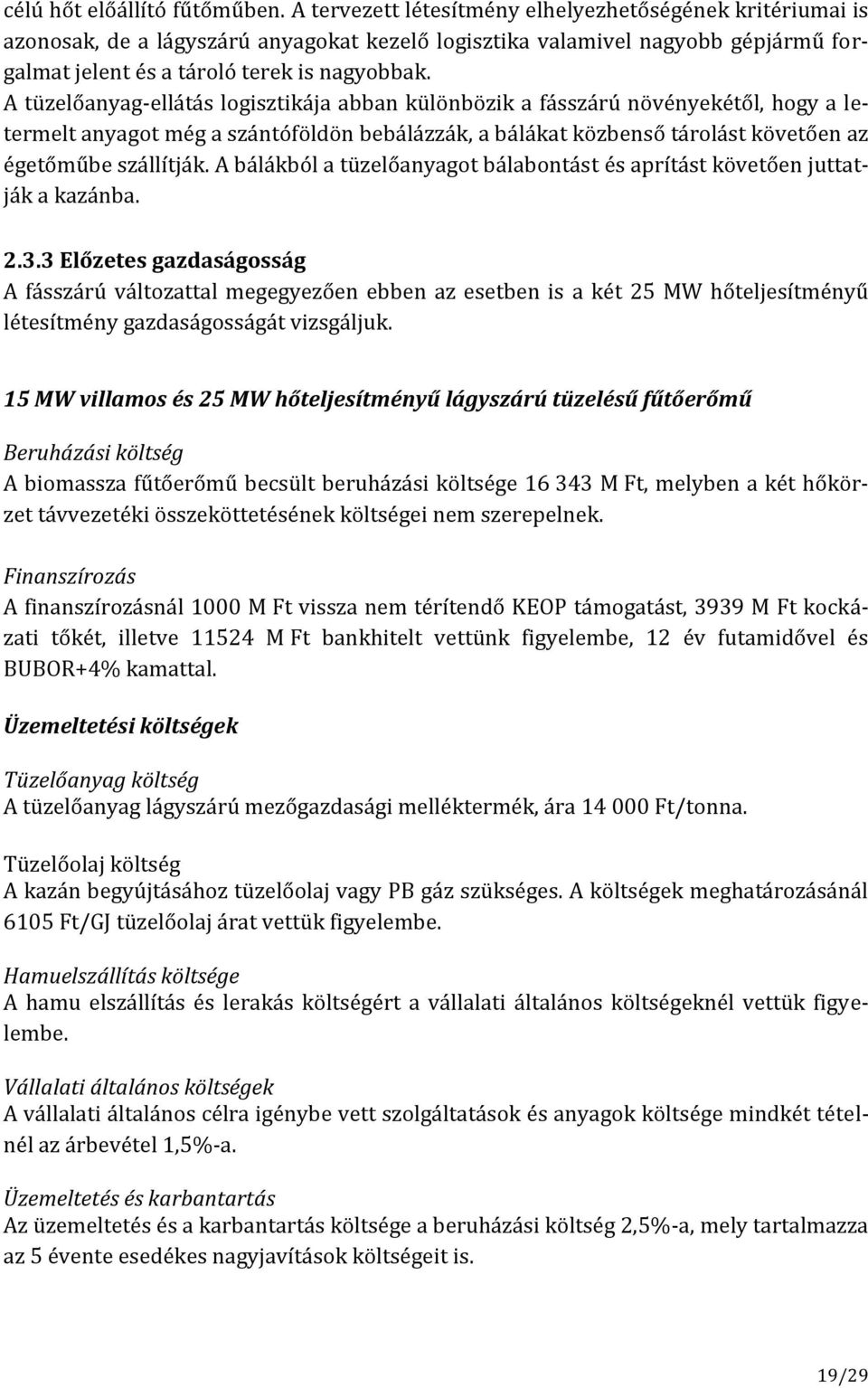 A tüzelőanyag-ellátás logisztikája abban különbözik a fásszárú növényekétől, hogy a letermelt anyagot még a szántóföldön bebálázzák, a bálákat közbenső tárolást követően az égetőműbe szállítják.