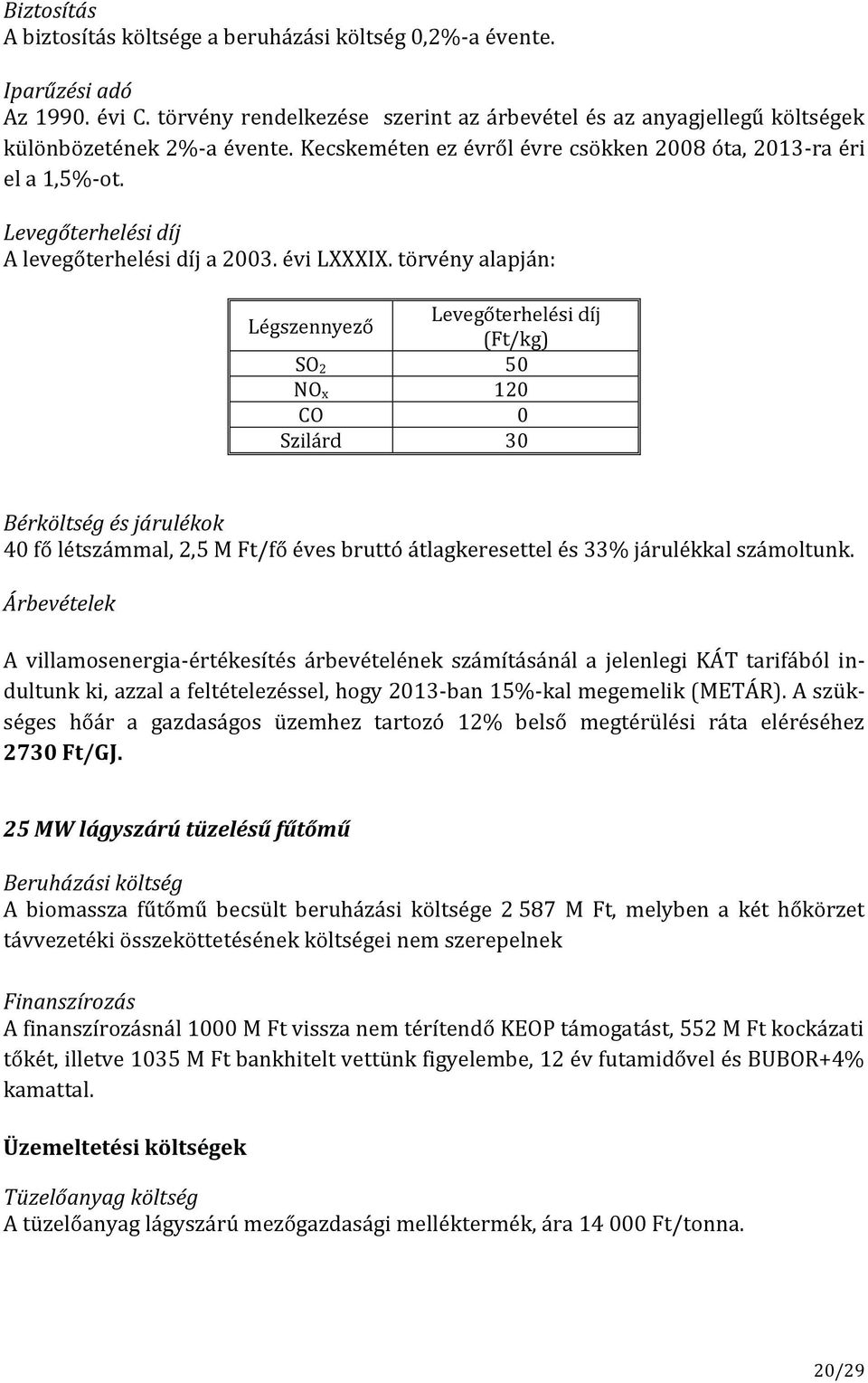 törvény alapján: Légszennyező Levegőterhelési díj (Ft/kg) SO 2 50 NO x 120 CO 0 Szilárd 30 Bérköltség és járulékok 40 fő létszámmal, 2,5 M Ft/fő éves bruttó átlagkeresettel és 33% járulékkal