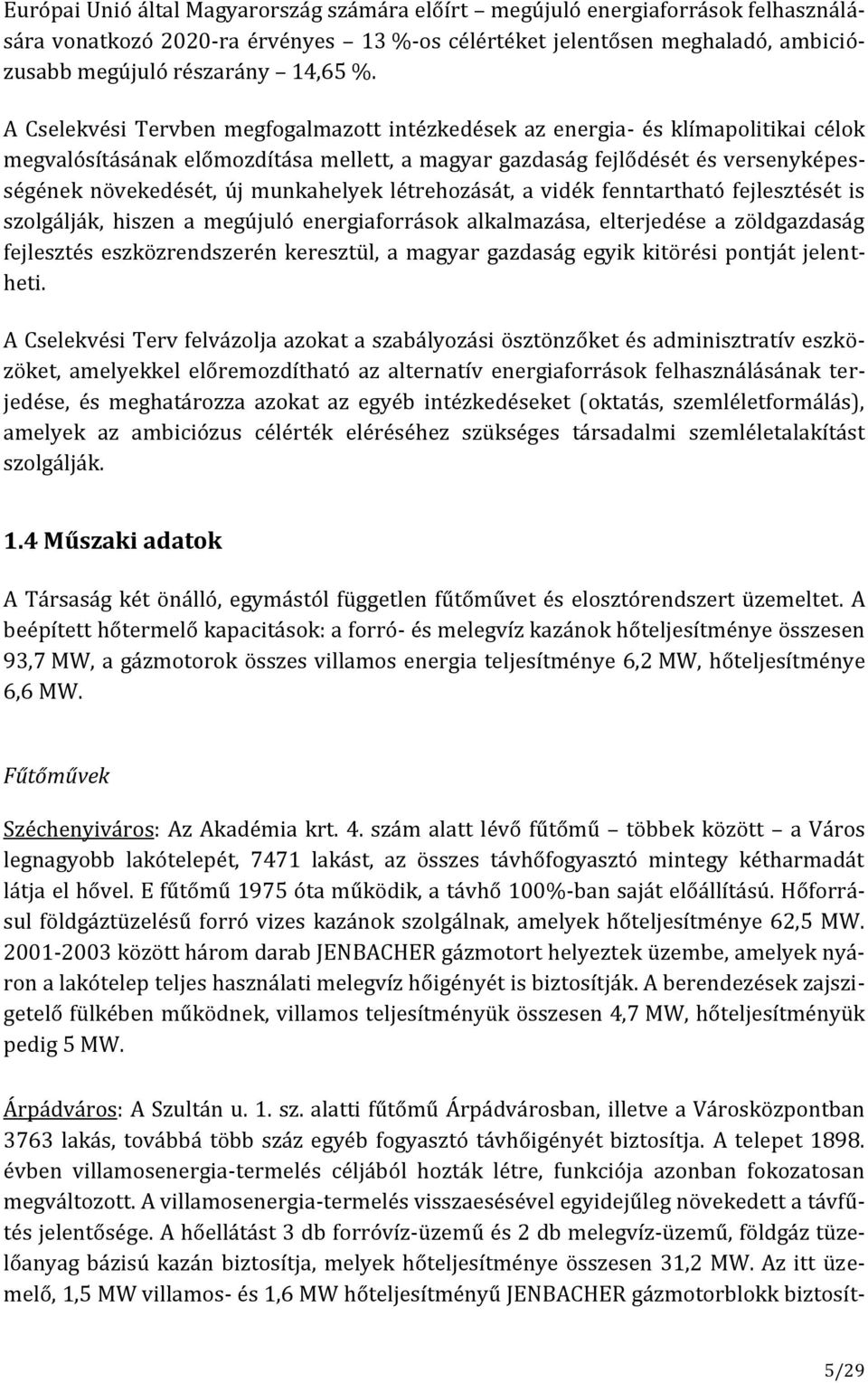 munkahelyek létrehozását, a vidék fenntartható fejlesztését is szolgálják, hiszen a megújuló energiaforrások alkalmazása, elterjedése a zöldgazdaság fejlesztés eszközrendszerén keresztül, a magyar