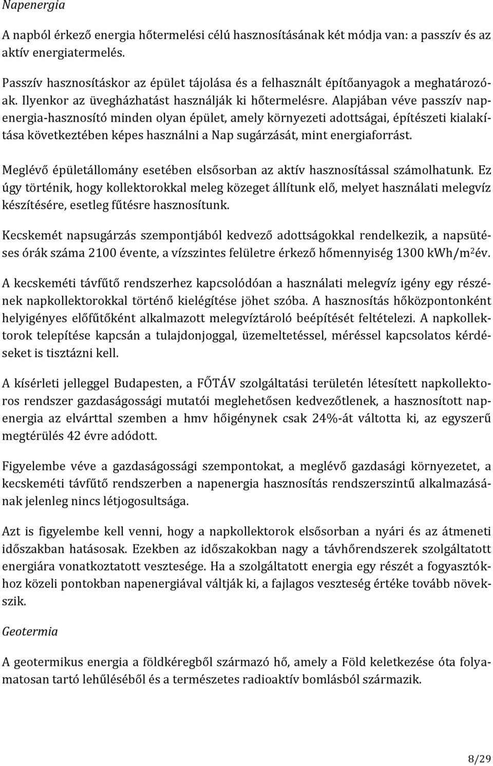 Alapjában véve passzív napenergia-hasznosító minden olyan épület, amely környezeti adottságai, építészeti kialakítása következtében képes használni a Nap sugárzását, mint energiaforrást.