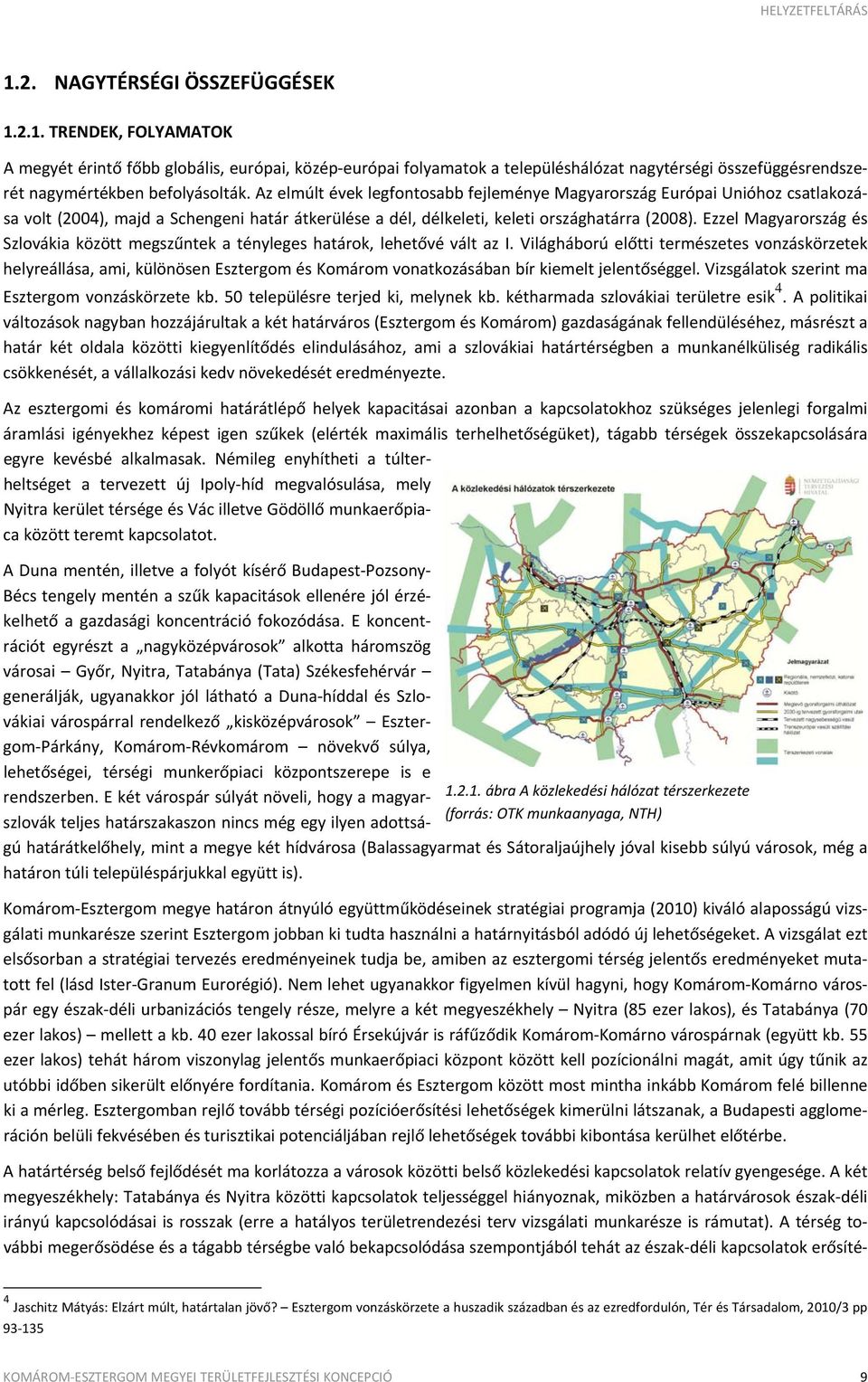 Ezzel Magyarország és Szlovákia között megszűntek a tényleges határok, lehetővé vált az I.